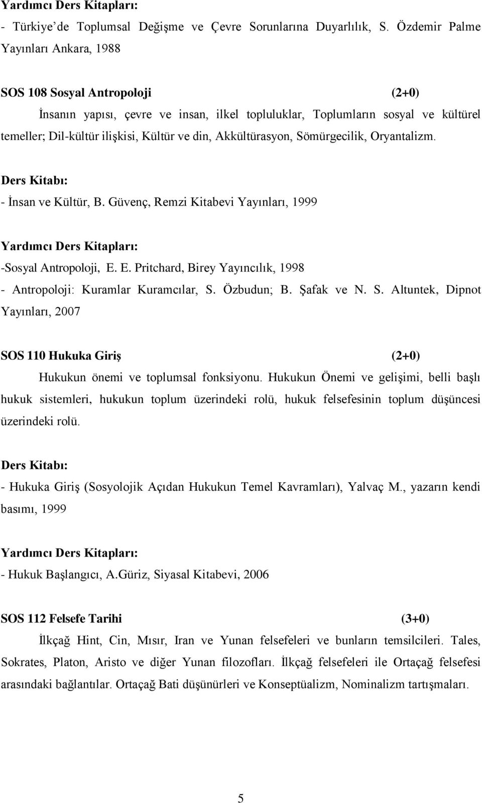 Akkültürasyon, Sömürgecilik, Oryantalizm. - İnsan ve Kültür, B. Güvenç, Remzi Kitabevi Yayınları, 1999 -Sosyal Antropoloji, E. E. Pritchard, Birey Yayıncılık, 1998 - Antropoloji: Kuramlar Kuramcılar, S.