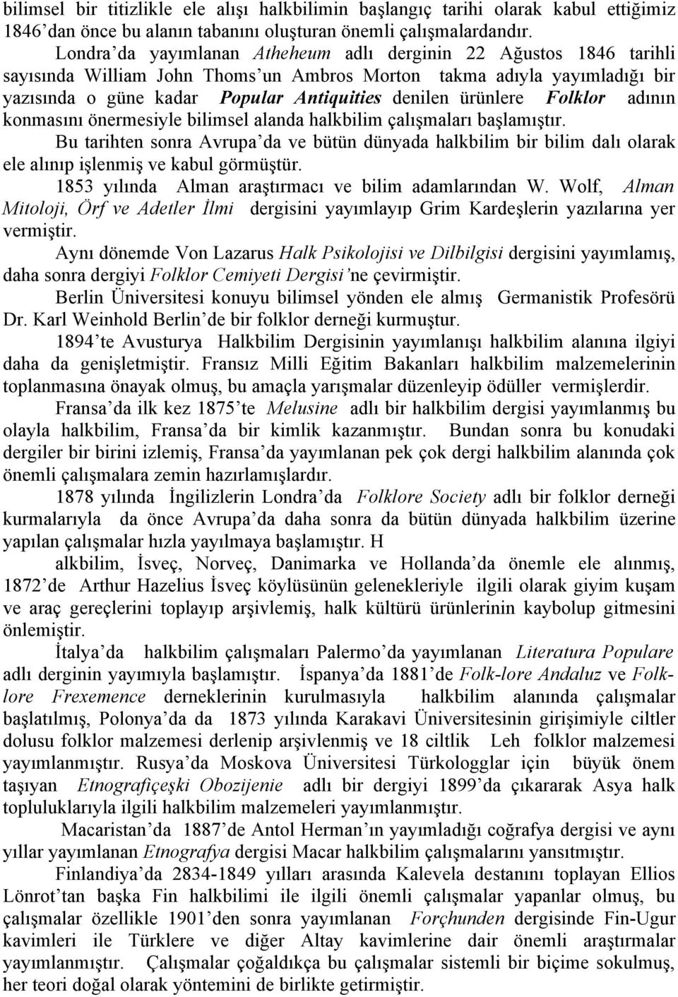 ürünlere Folklor adının konmasını önermesiyle bilimsel alanda halkbilim çalışmaları başlamıştır.