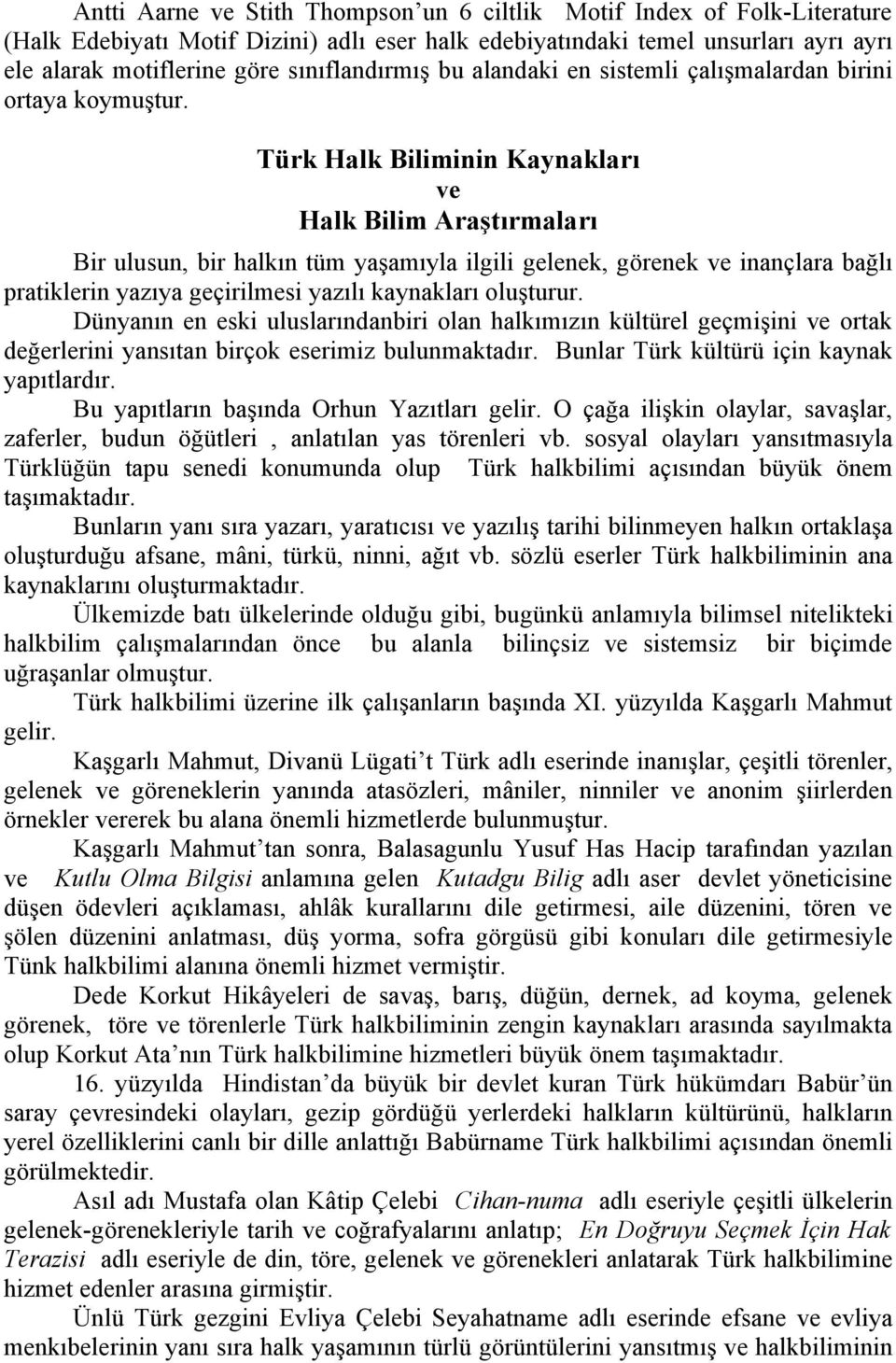 Türk Halk Biliminin Kaynakları ve Halk Bilim Araştırmaları Bir ulusun, bir halkın tüm yaşamıyla ilgili gelenek, görenek ve inançlara bağlı pratiklerin yazıya geçirilmesi yazılı kaynakları oluşturur.