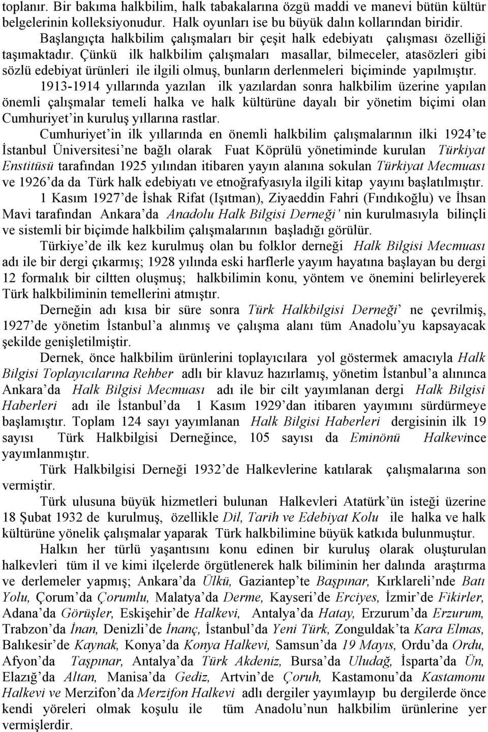 Çünkü ilk halkbilim çalışmaları masallar, bilmeceler, atasözleri gibi sözlü edebiyat ürünleri ile ilgili olmuş, bunların derlenmeleri biçiminde yapılmıştır.