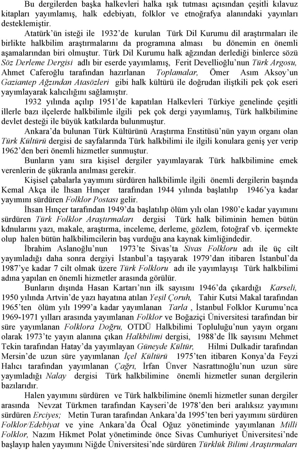 Türk Dil Kurumu halk ağzından derlediği binlerce sözü Söz Derleme Dergisi adlı bir eserde yayımlamış, Ferit Devellioğlu nun Türk Argosu, Ahmet Caferoğlu tarafından hazırlanan Toplamalar, Ömer Asım