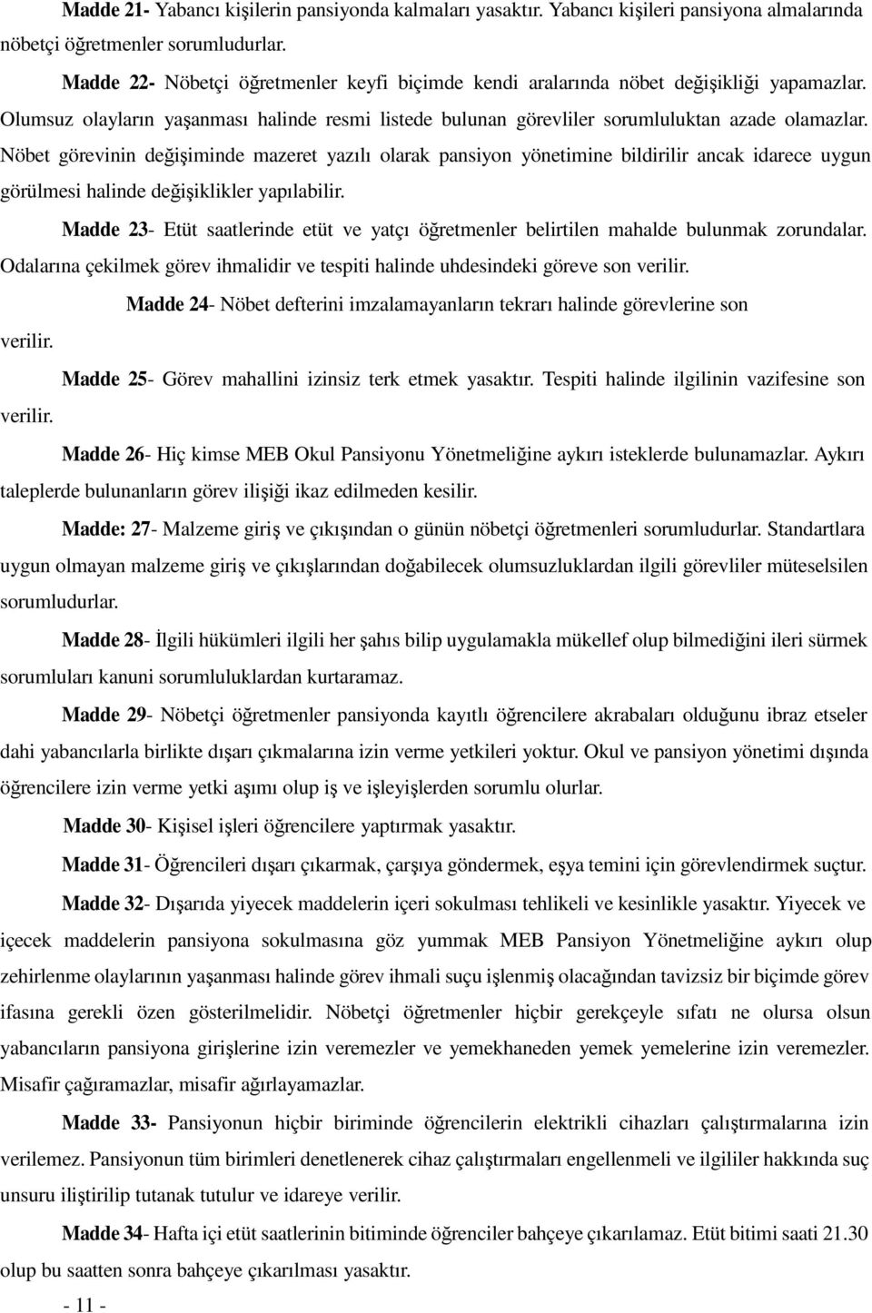 Nöbet görevinin değişiminde mazeret yazılı olarak pansiyon yönetimine bildirilir ancak idarece uygun görülmesi halinde değişiklikler yapılabilir.