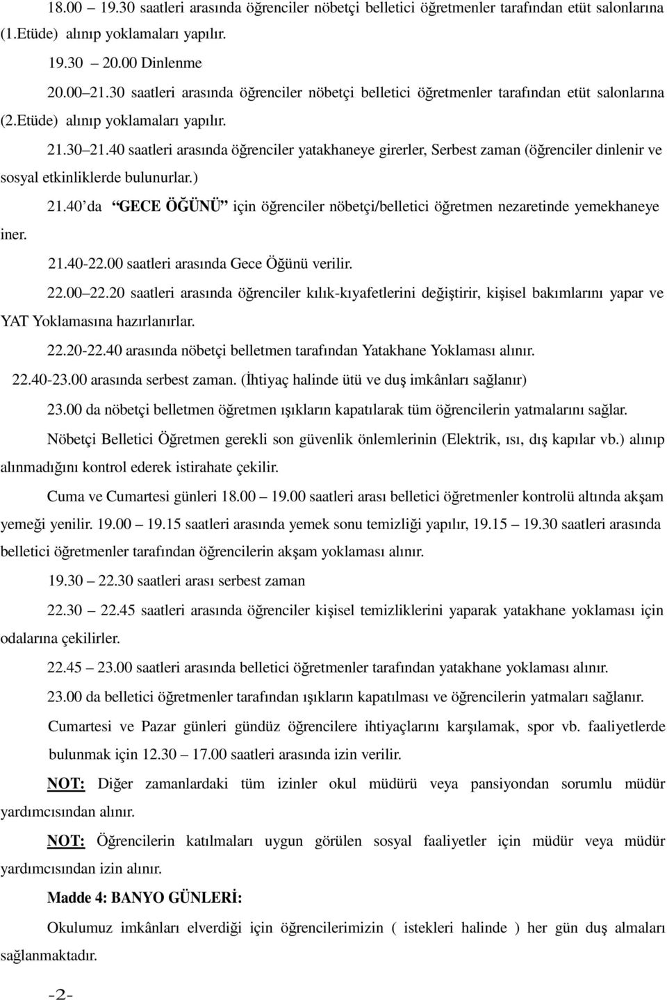 40 saatleri arasında öğrenciler yatakhaneye girerler, Serbest zaman (öğrenciler dinlenir ve sosyal etkinliklerde bulunurlar.) 21.