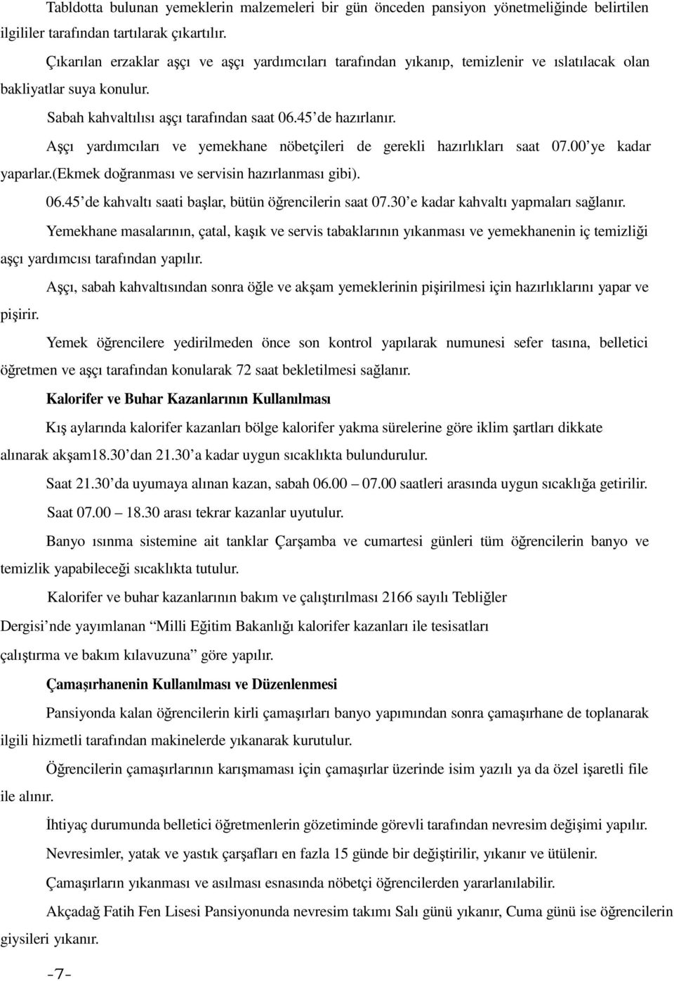 Aşçı yardımcıları ve yemekhane nöbetçileri de gerekli hazırlıkları saat 07.00 ye kadar yaparlar.(ekmek doğranması ve servisin hazırlanması gibi). 06.