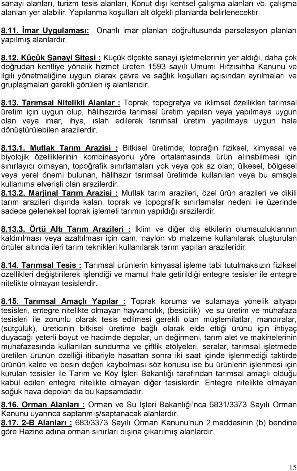 Küçük Sanayi Sitesi : Küçük ölçekte sanayi işletmelerinin yer aldığı, daha çok doğrudan kentliye yönelik hizmet üreten 1593 sayılı Umumi Hıfzısıhha Kanunu ve ilgili yönetmeliğine uygun olarak çevre