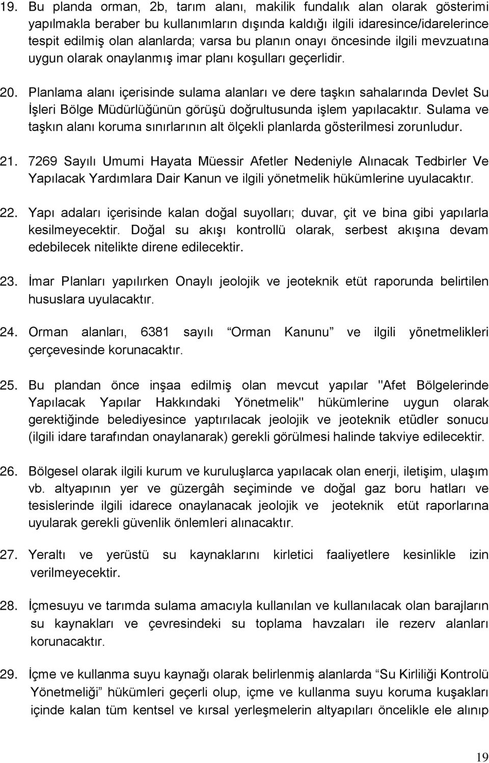 Planlama alanı içerisinde sulama alanları ve dere taşkın sahalarında Devlet Su İşleri Bölge Müdürlüğünün görüşü doğrultusunda işlem yapılacaktır.