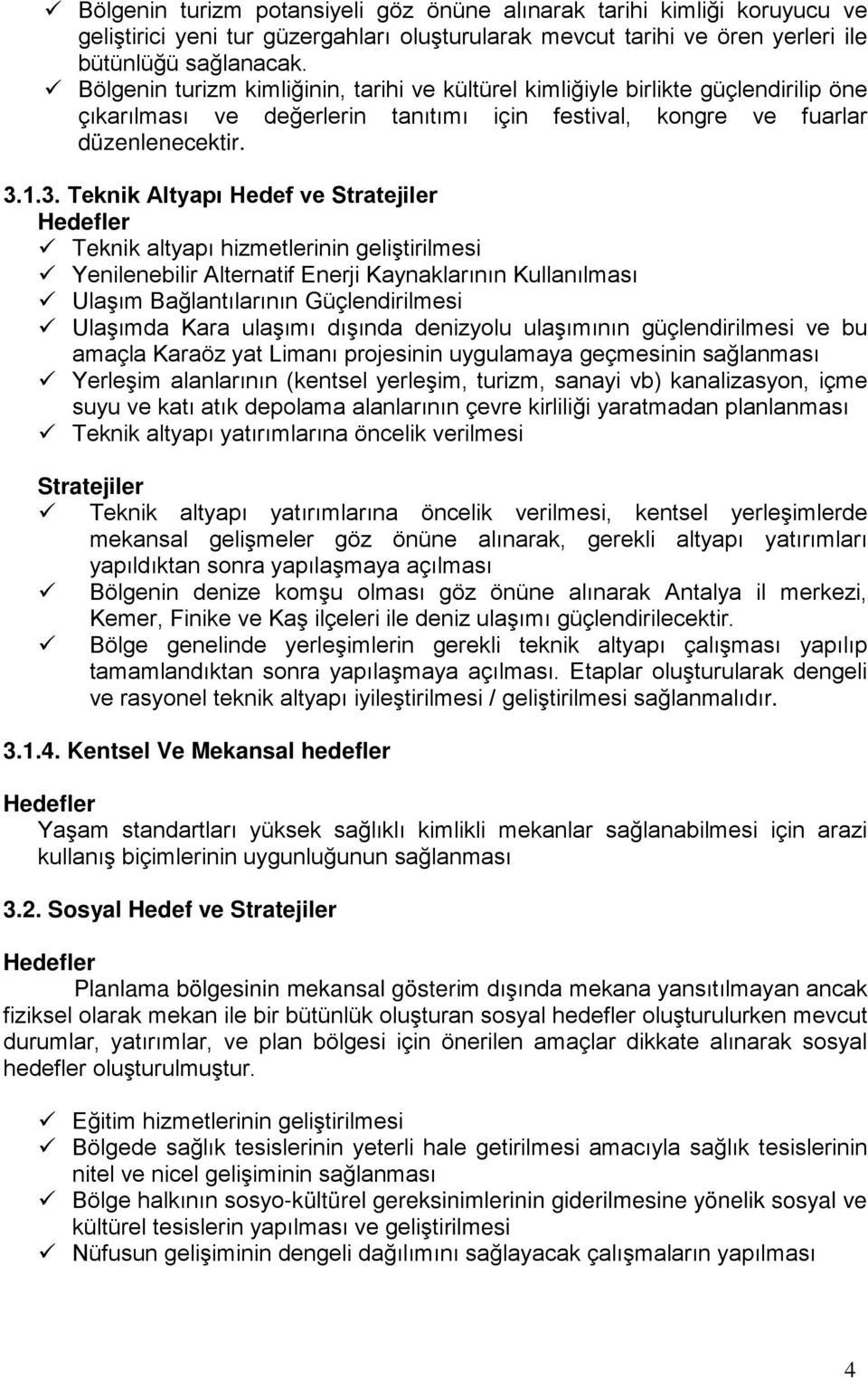 1.3. Teknik Altyapı Hedef ve Stratejiler Hedefler Teknik altyapı hizmetlerinin geliştirilmesi Yenilenebilir Alternatif Enerji Kaynaklarının Kullanılması Ulaşım Bağlantılarının Güçlendirilmesi