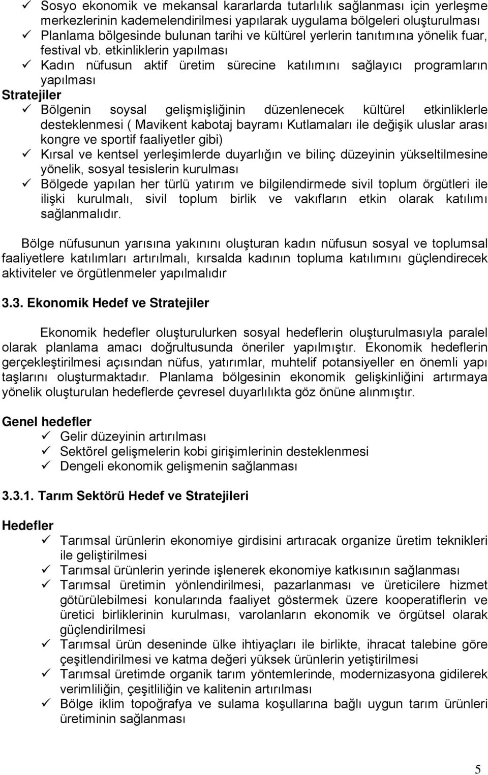 etkinliklerin yapılması Kadın nüfusun aktif üretim sürecine katılımını sağlayıcı programların yapılması Stratejiler Bölgenin soysal gelişmişliğinin düzenlenecek kültürel etkinliklerle desteklenmesi (