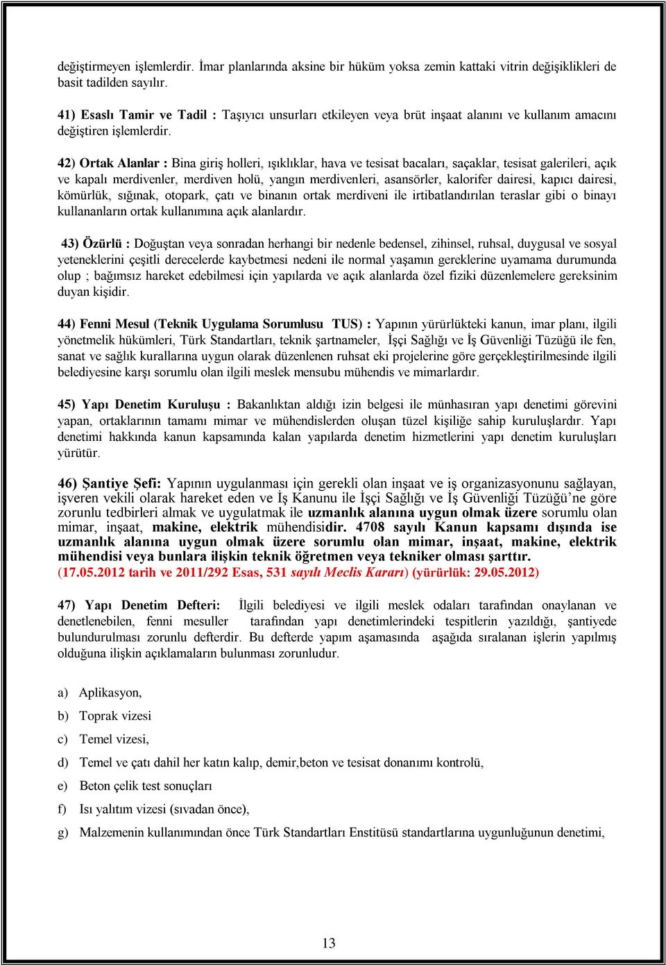 42) Ortak Alanlar : Bina giriş holleri, ışıklıklar, hava ve tesisat bacaları, saçaklar, tesisat galerileri, açık ve kapalı merdivenler, merdiven holü, yangın merdivenleri, asansörler, kalorifer