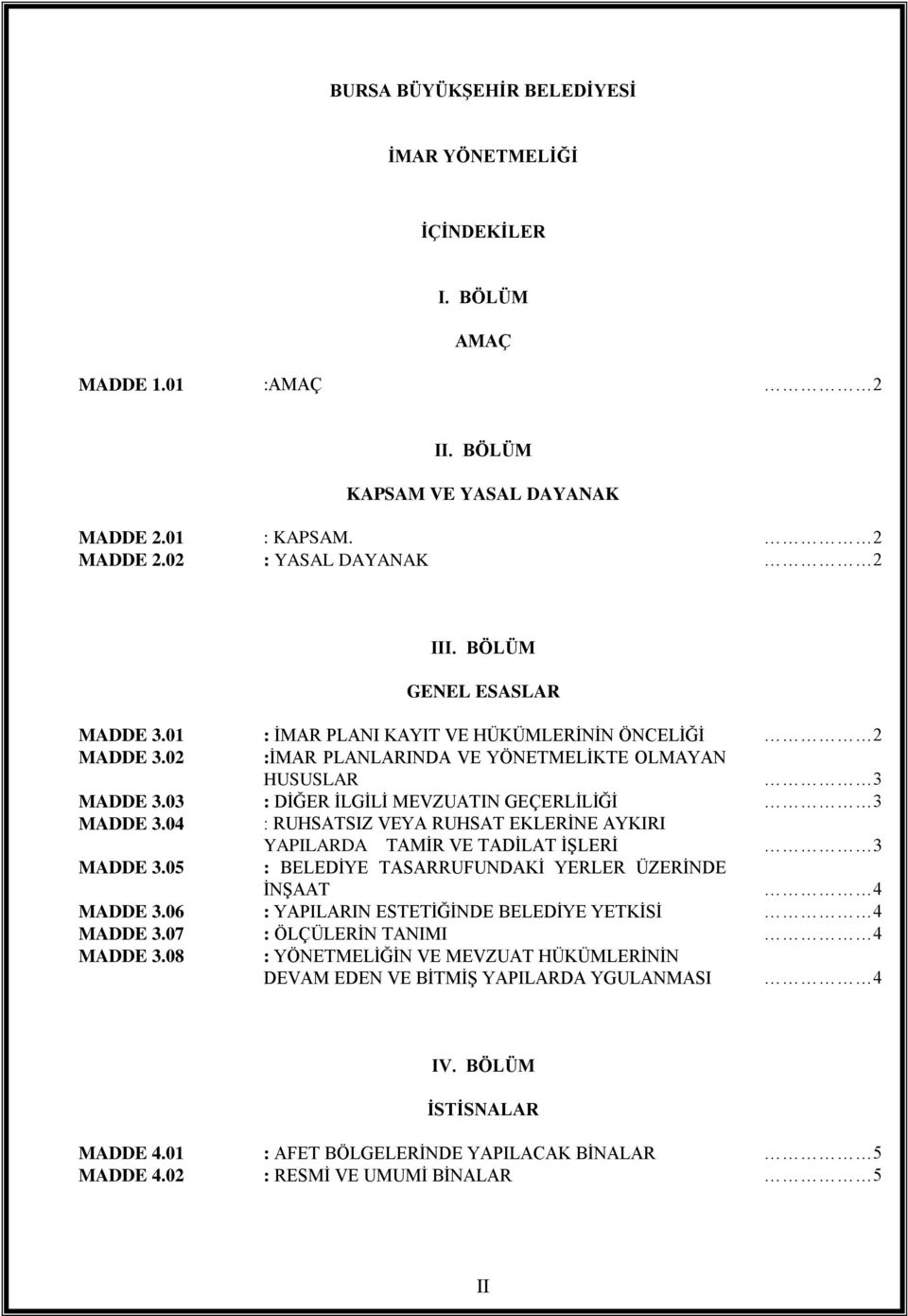 04 : RUHSATSIZ VEYA RUHSAT EKLERİNE AYKIRI YAPILARDA TAMİR VE TADİLAT İŞLERİ 3 MADDE 3.05 : BELEDİYE TASARRUFUNDAKİ YERLER ÜZERİNDE İNŞAAT 4 MADDE 3.