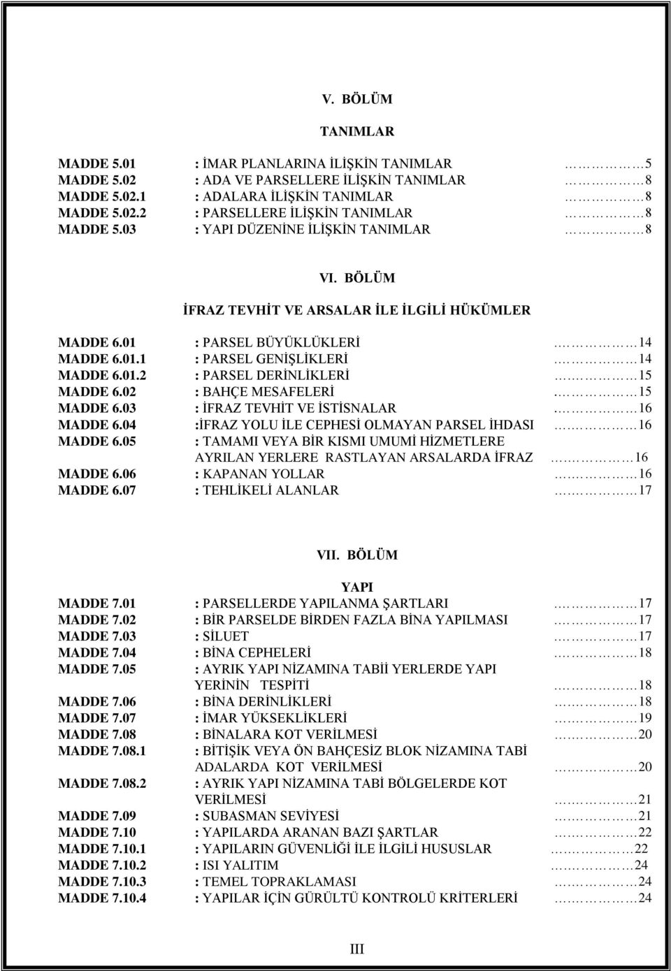 15 MADDE 6.02 : BAHÇE MESAFELERİ. 15 MADDE 6.03 : İFRAZ TEVHİT VE İSTİSNALAR. 16 MADDE 6.04 :İFRAZ YOLU İLE CEPHESİ OLMAYAN PARSEL İHDASI. 16 MADDE 6.05 : TAMAMI VEYA BİR KISMI UMUMİ HİZMETLERE AYRILAN YERLERE RASTLAYAN ARSALARDA İFRAZ.