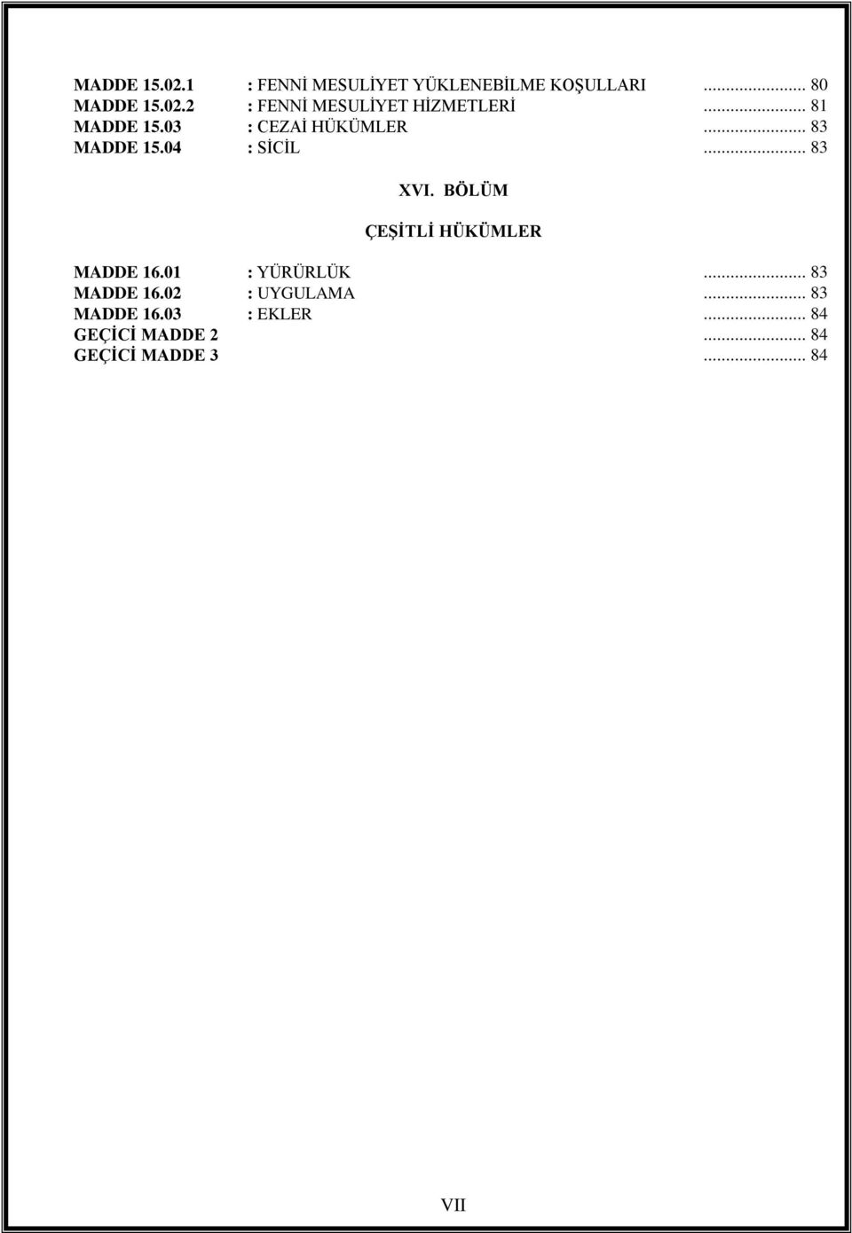 BÖLÜM ÇEŞİTLİ HÜKÜMLER MADDE 16.01 : YÜRÜRLÜK... 83 MADDE 16.02 : UYGULAMA.