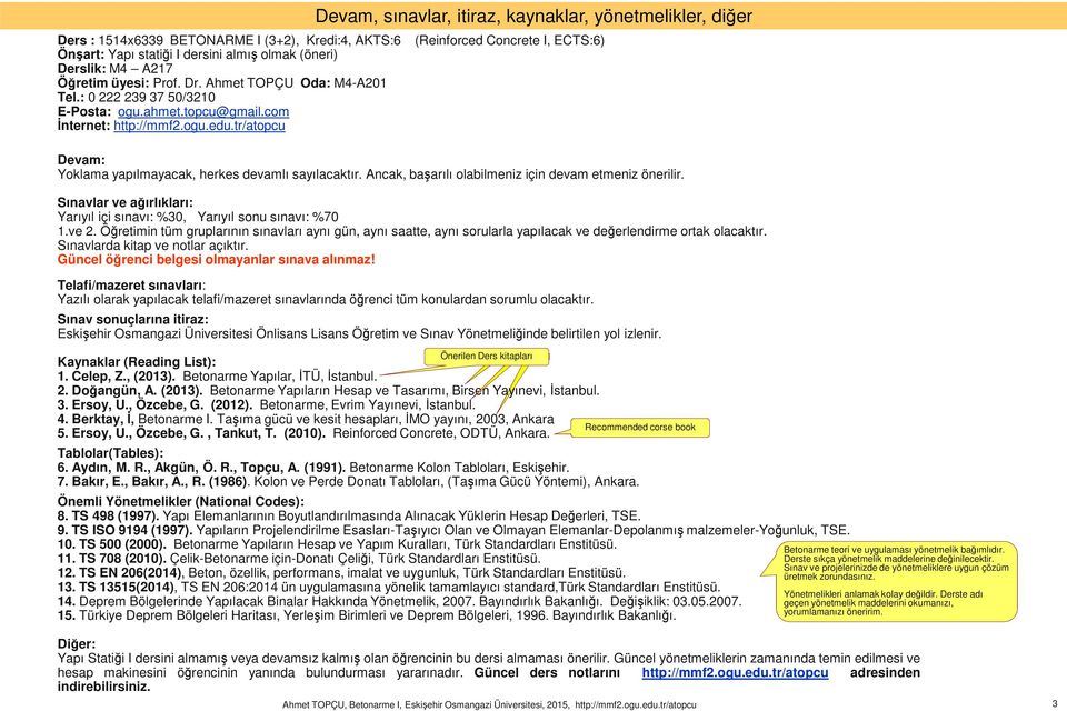 tr/atopcu Devam, sınavlar, itiraz, kaynaklar, yönetmelikler, diğer (Reinforced Concrete I, ECTS:6) Devam: Yoklama yapılmayacak, herkes devamlı sayılacaktır.