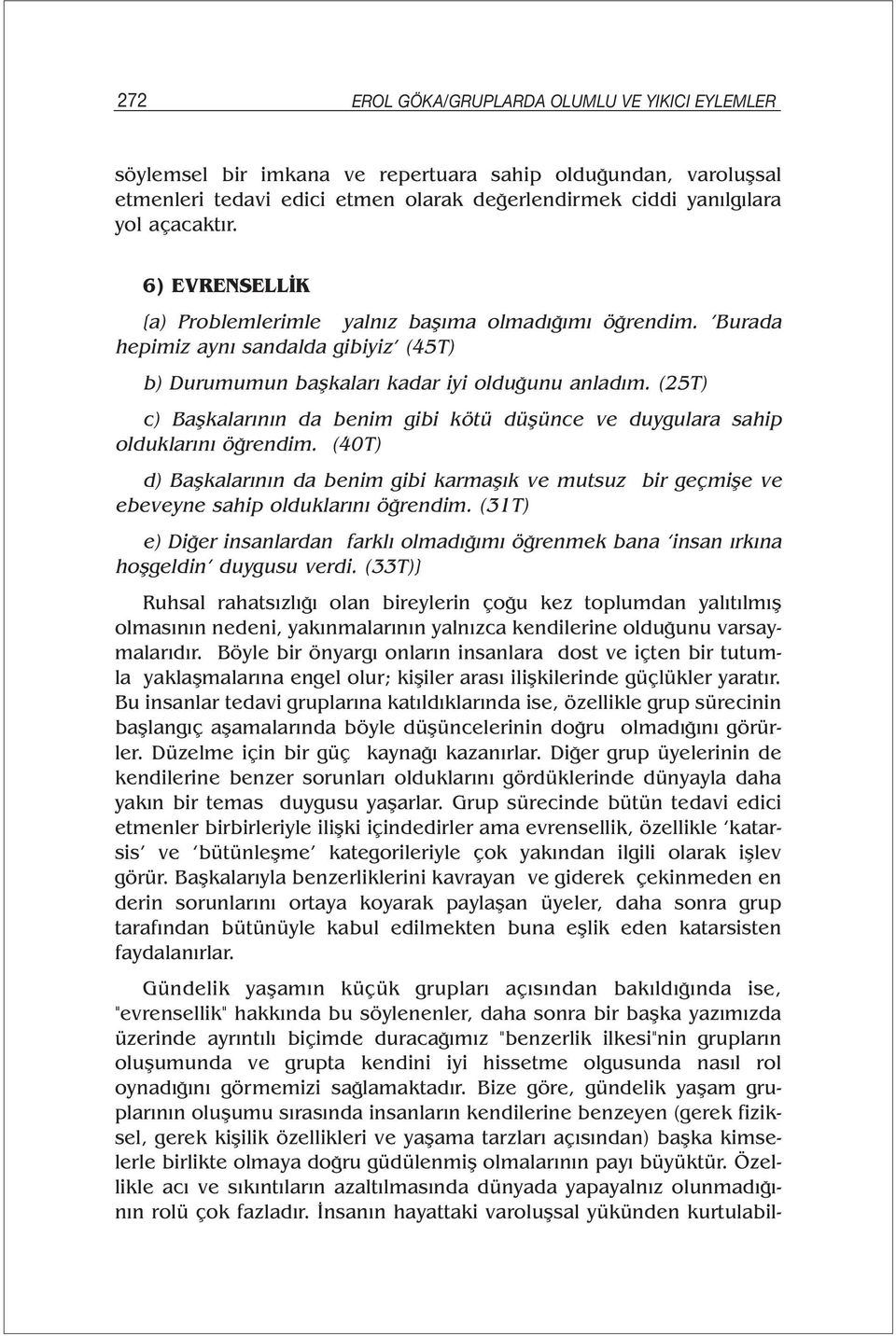 (25T) c) Başkalarının da benim gibi kötü düşünce ve duygulara sahip olduklarını öğrendim. (40T) d) Başkalarının da benim gibi karmaşık ve mutsuz bir geçmişe ve ebeveyne sahip olduklarını öğrendim.