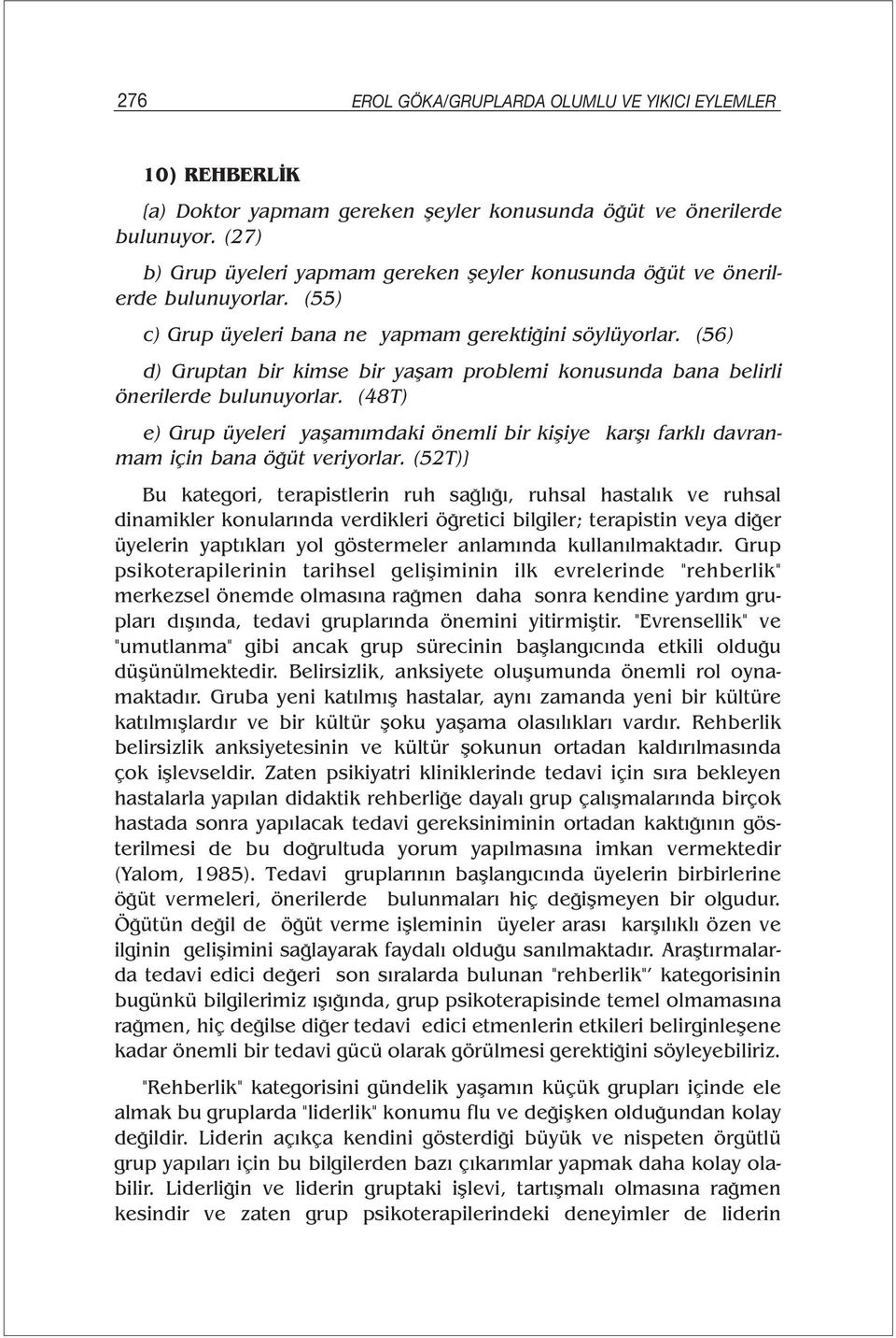 (56) d) Gruptan bir kimse bir yaşam problemi konusunda bana belirli önerilerde bulunuyorlar. (48T) e) Grup üyeleri yaşamımdaki önemli bir kişiye karşı farklı davranmam için bana öğüt veriyorlar.