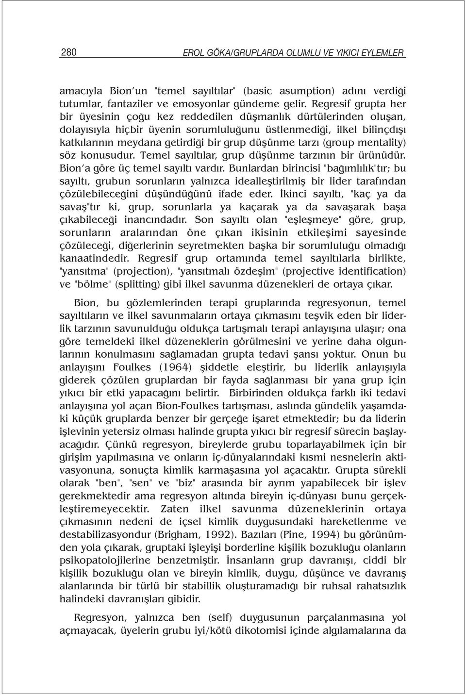 düşünme tarzı (group mentality) söz konusudur. Temel sayıltılar, grup düşünme tarzının bir ürünüdür. Bion a göre üç temel sayıltı vardır.