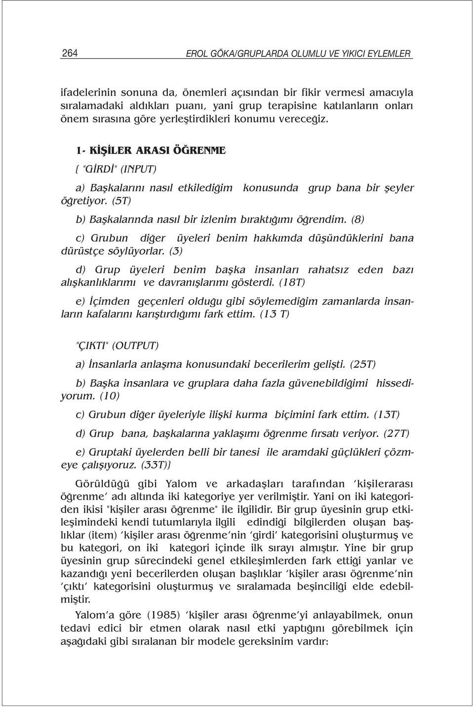 (5T) b) Başkalarında nasıl bir izlenim bıraktığımı öğrendim. (8) c) Grubun diğer üyeleri benim hakkımda düşündüklerini bana dürüstçe söylüyorlar.