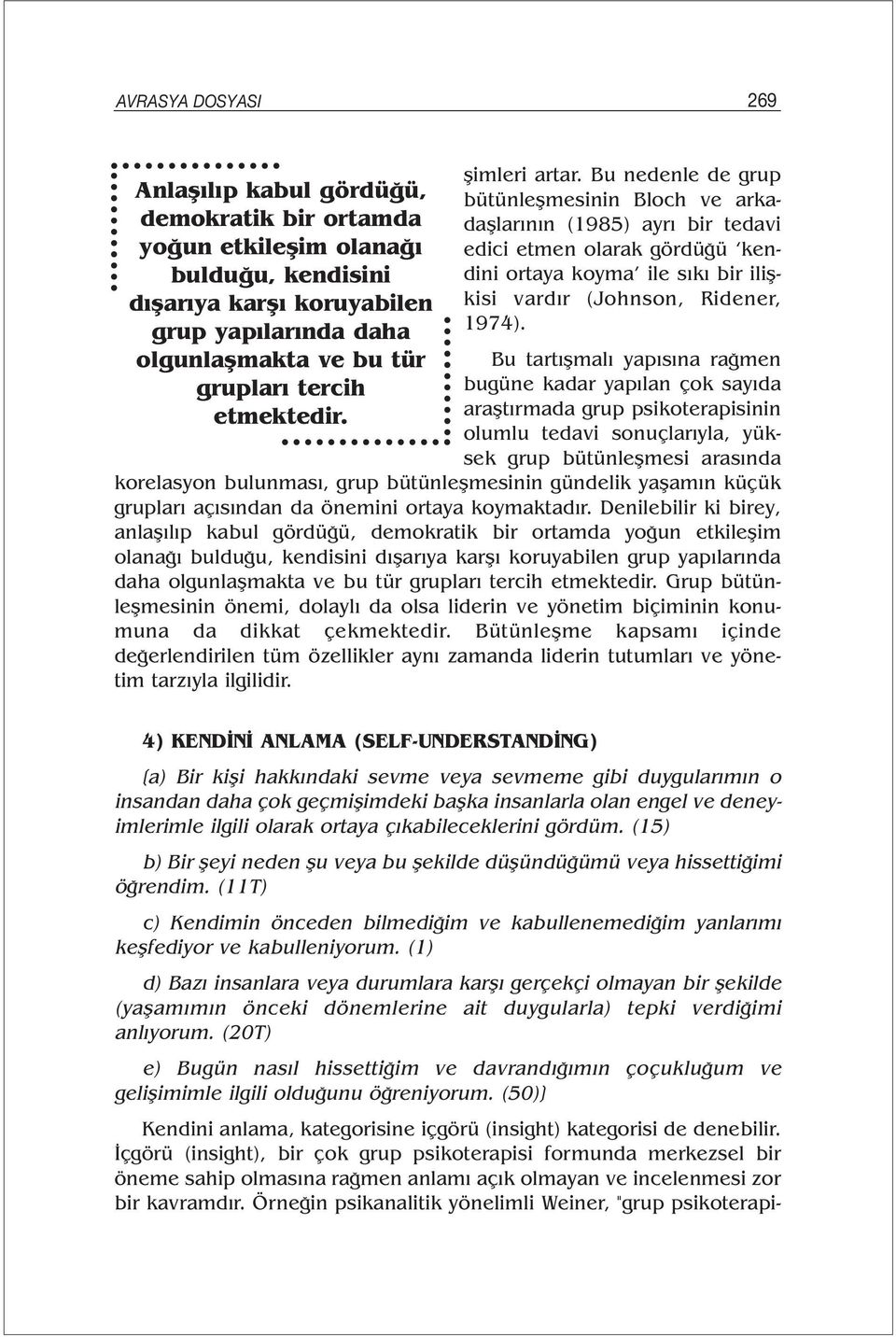 Bu nedenle de grup bütünleşmesinin Bloch ve arkadaşlarının (1985) ayrı bir tedavi edici etmen olarak gördüğü kendini ortaya koyma ile sıkı bir ilişkisi vardır (Johnson, Ridener, 1974).