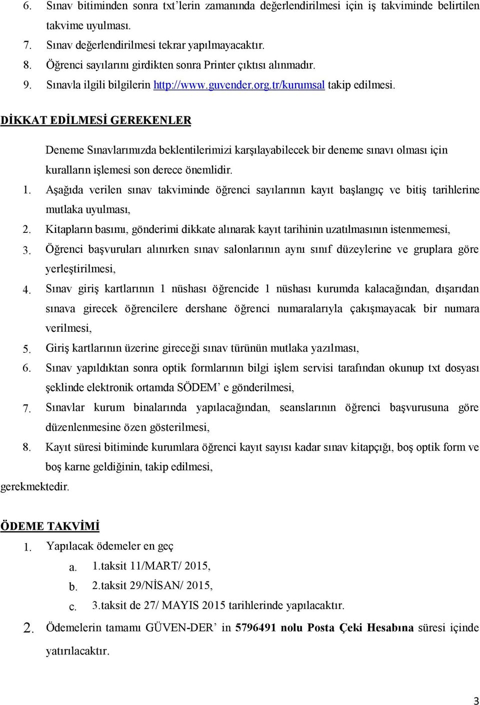 DİKKAT EDİLMESİ GEREKENLER Deneme Sınavlarımızda beklentilerimizi karşılayabilecek bir deneme sınavı olması için kuralların işlemesi son derece önemlidir. 1.