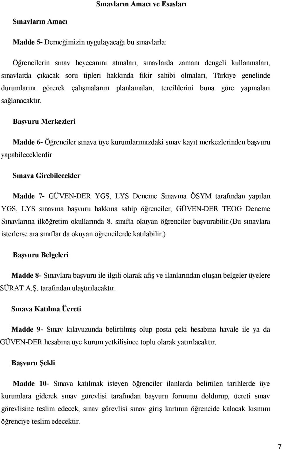 Başvuru Merkezleri Madde 6- Öğrenciler sınava üye kurumlarımızdaki sınav kayıt merkezlerinden başvuru yapabileceklerdir Sınava Girebilecekler Madde 7- GÜVEN-DER YGS, LYS Deneme Sınavına ÖSYM