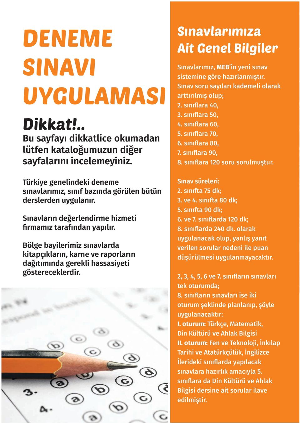 sınıflara 60, 5. sınıflara 70, 6. sınıflara 80, 7. sınıflara 90, 8. sınıflara 120 soru sorulmuştur. Türkiye genelindeki deneme sınavlarımız, sınıf bazında görülen bütün derslerden uygulanır.