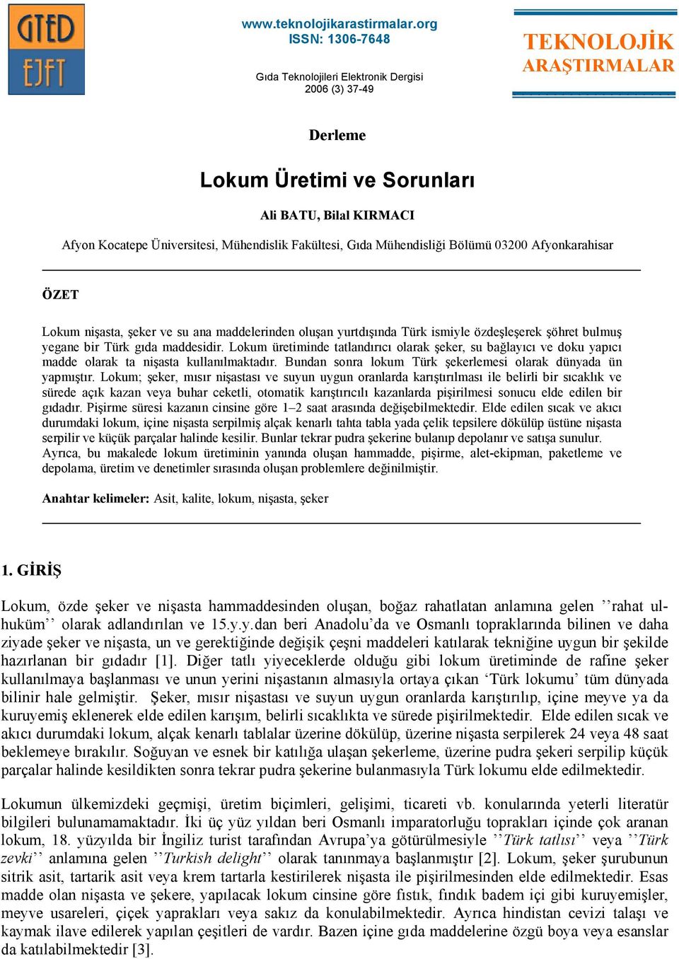 Bölümü 03200 Afyonkarahisar ÖZET Lokum nişasta, şeker ve su ana maddelerinden oluşan yurtdışında Türk ismiyle özdeşleşerek şöhret bulmuş yegane bir Türk gıda maddesidir.