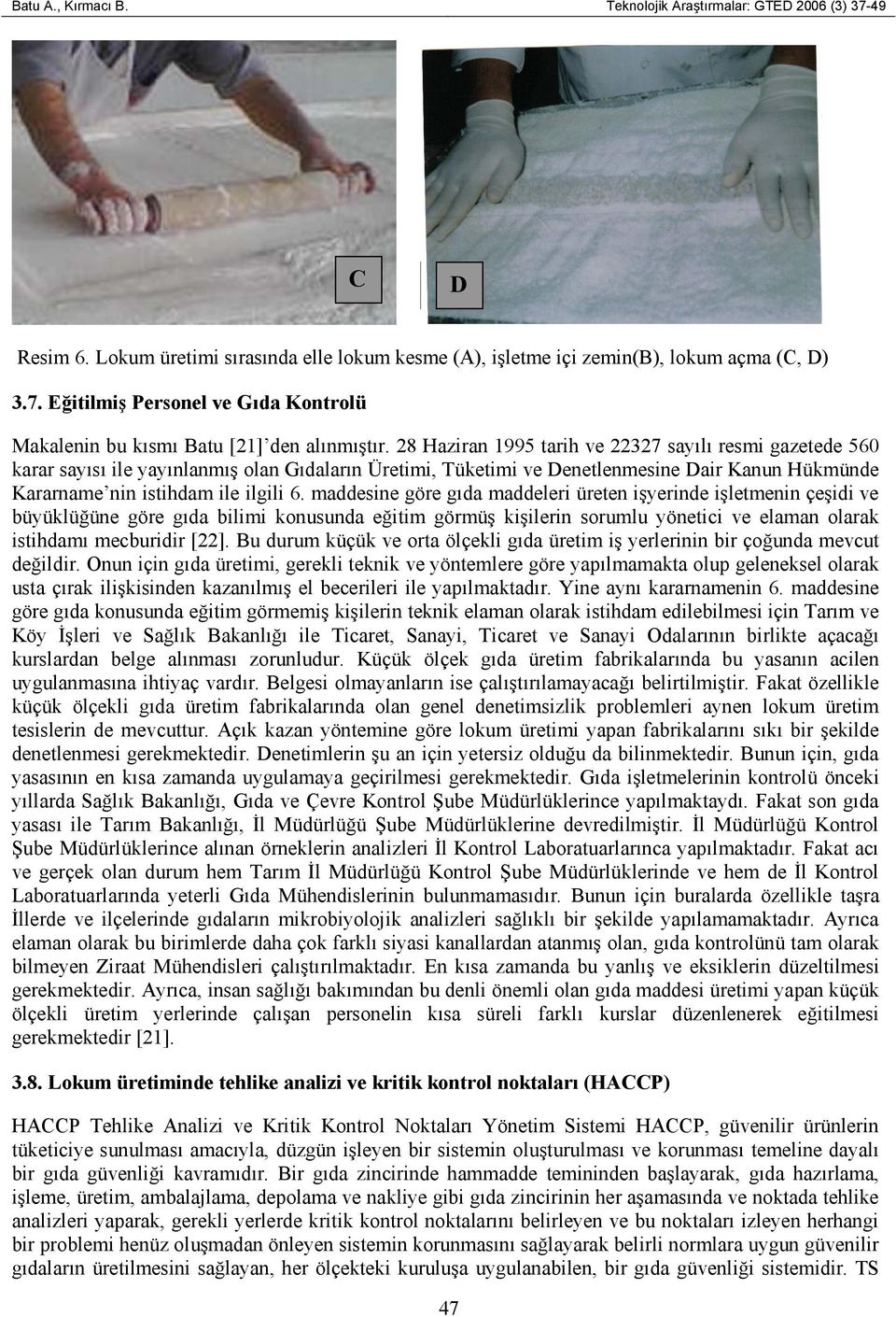 maddesine göre gıda maddeleri üreten işyerinde işletmenin çeşidi ve büyüklüğüne göre gıda bilimi konusunda eğitim görmüş kişilerin sorumlu yönetici ve elaman olarak istihdamı mecburidir [22].