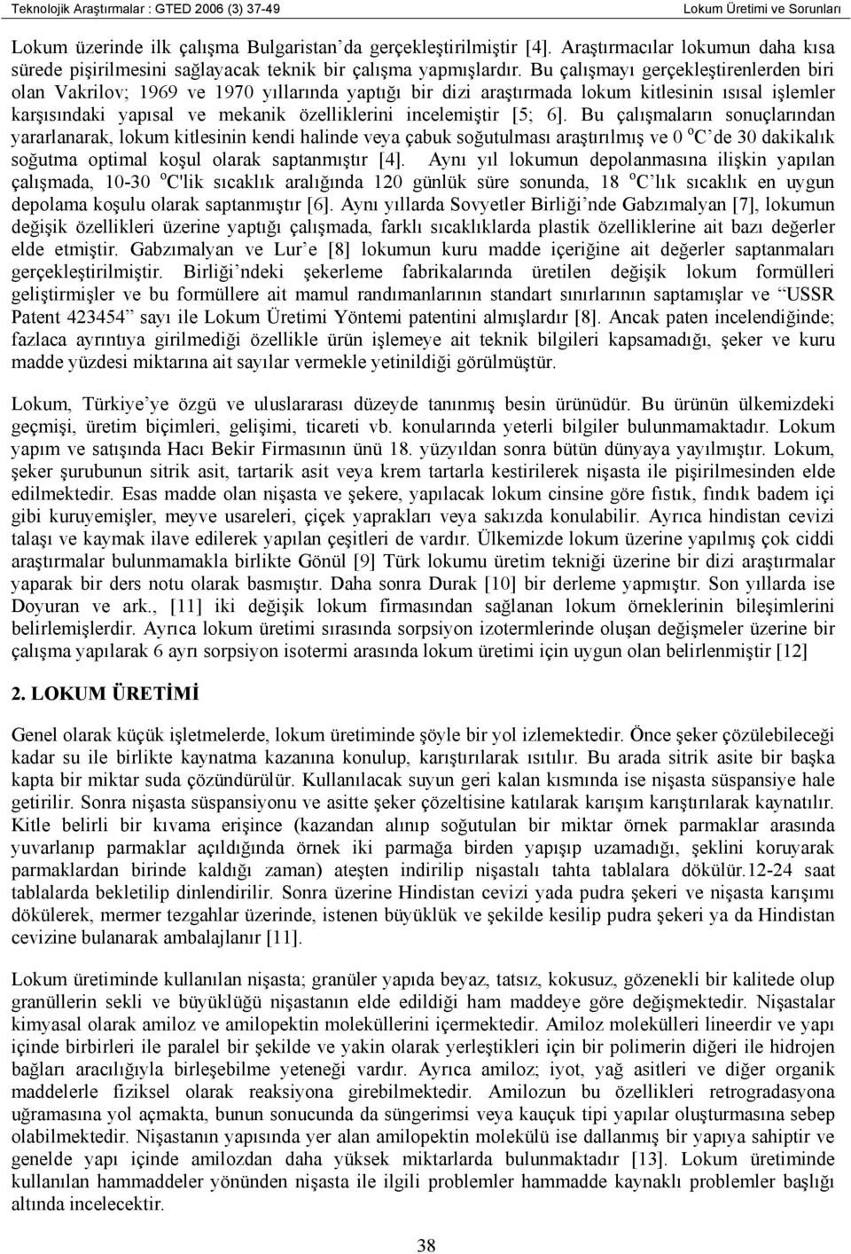 Bu çalışmayı gerçekleştirenlerden biri olan Vakrilov; 1969 ve 1970 yıllarında yaptığı bir dizi araştırmada lokum kitlesinin ısısal işlemler karşısındaki yapısal ve mekanik özelliklerini incelemiştir