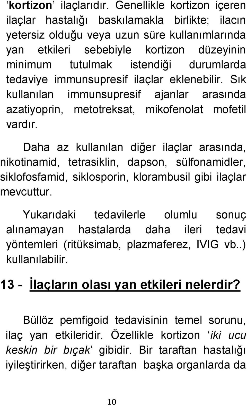 durumlarda tedaviye immunsupresif ilaçlar eklenebilir. Sık kullanılan immunsupresif ajanlar arasında azatiyoprin, metotreksat, mikofenolat mofetil vardır.