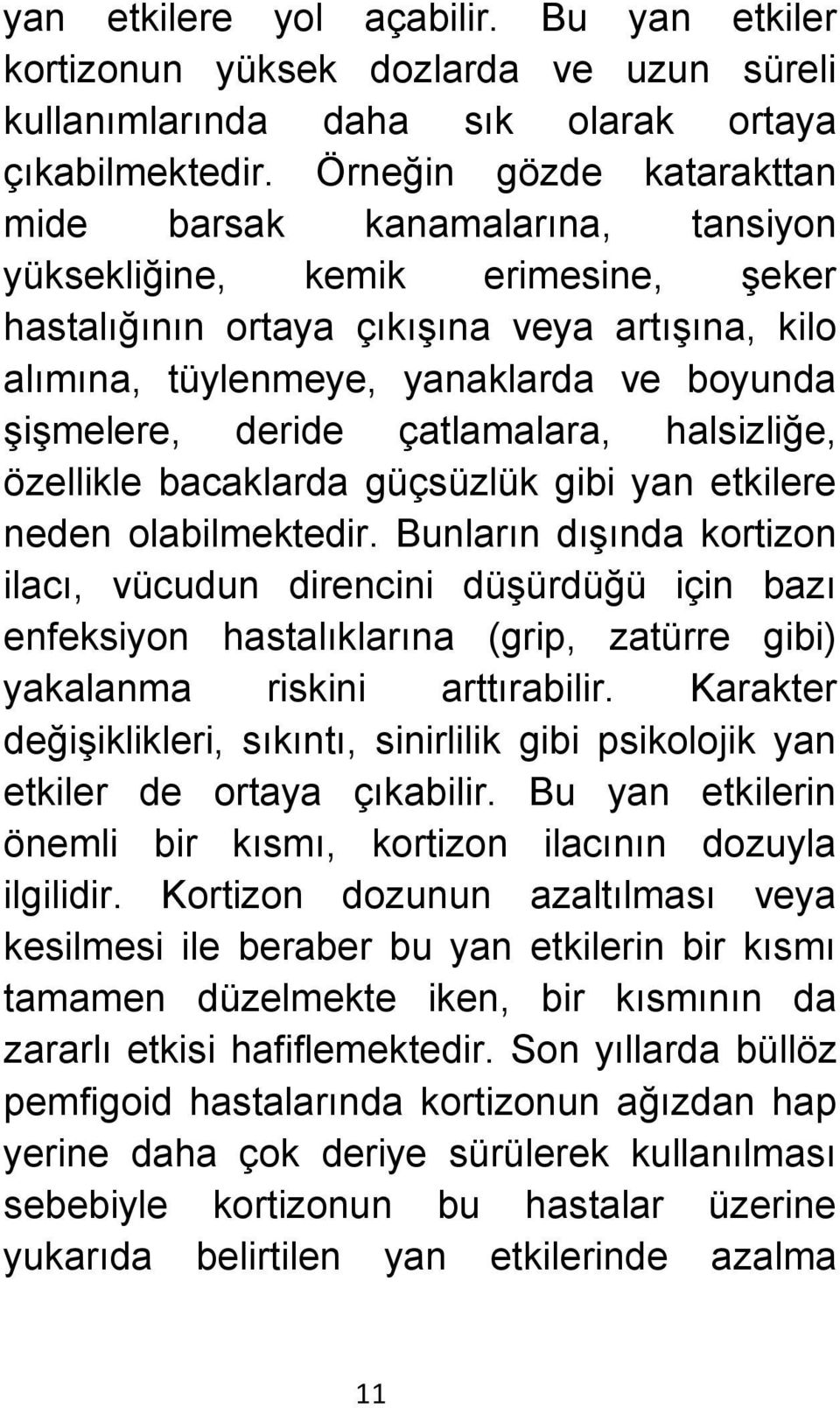 şişmelere, deride çatlamalara, halsizliğe, özellikle bacaklarda güçsüzlük gibi yan etkilere neden olabilmektedir.