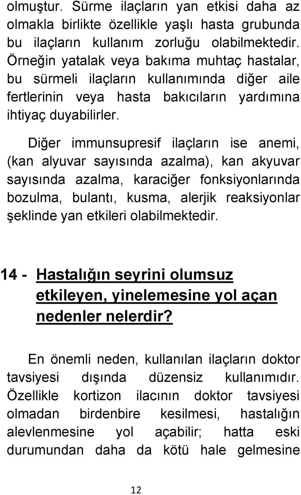 Diğer immunsupresif ilaçların ise anemi, (kan alyuvar sayısında azalma), kan akyuvar sayısında azalma, karaciğer fonksiyonlarında bozulma, bulantı, kusma, alerjik reaksiyonlar şeklinde yan etkileri