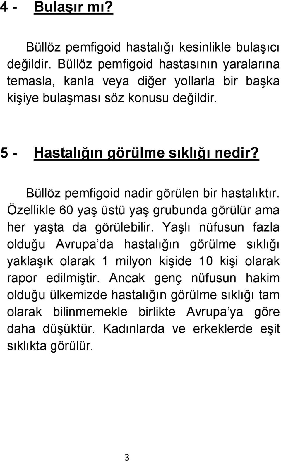 Büllöz pemfigoid nadir görülen bir hastalıktır. Özellikle 60 yaş üstü yaş grubunda görülür ama her yaşta da görülebilir.