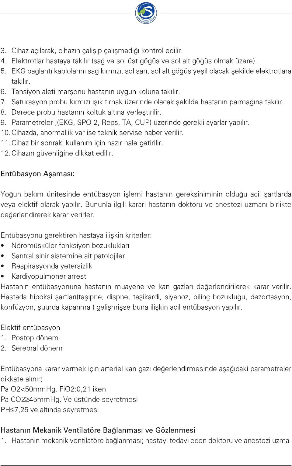 Saturasyon probu kırmızı ışık tırnak üzerinde olacak şekilde hastanın parmağına takılır. 8. Derece probu hastanın koltuk altına yerleştirilir. 9.