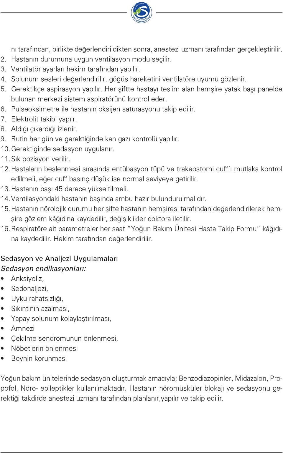 Her şiftte hastayı teslim alan hemşire yatak başı panelde bulunan merkezi sistem aspiratörünü kontrol eder. 6. Pulseoksimetre ile hastanın oksijen saturasyonu takip edilir. 7.