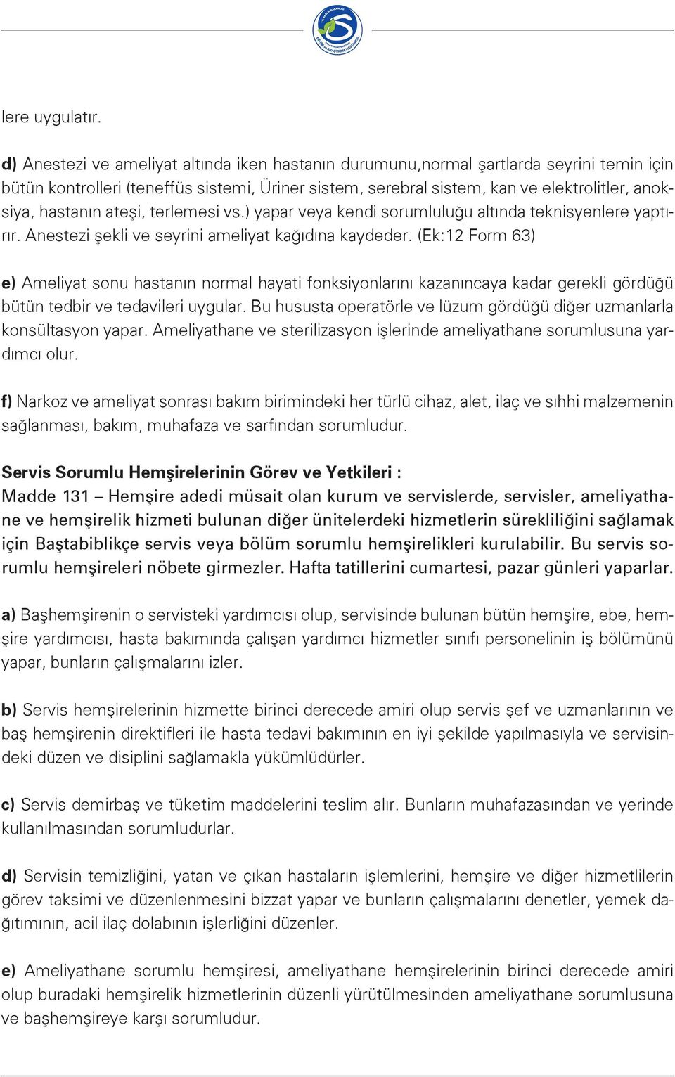 hastanın ateşi, terlemesi vs.) yapar veya kendi sorumluluğu altında teknisyenlere yaptırır. Anestezi şekli ve seyrini ameliyat kağıdına kaydeder.