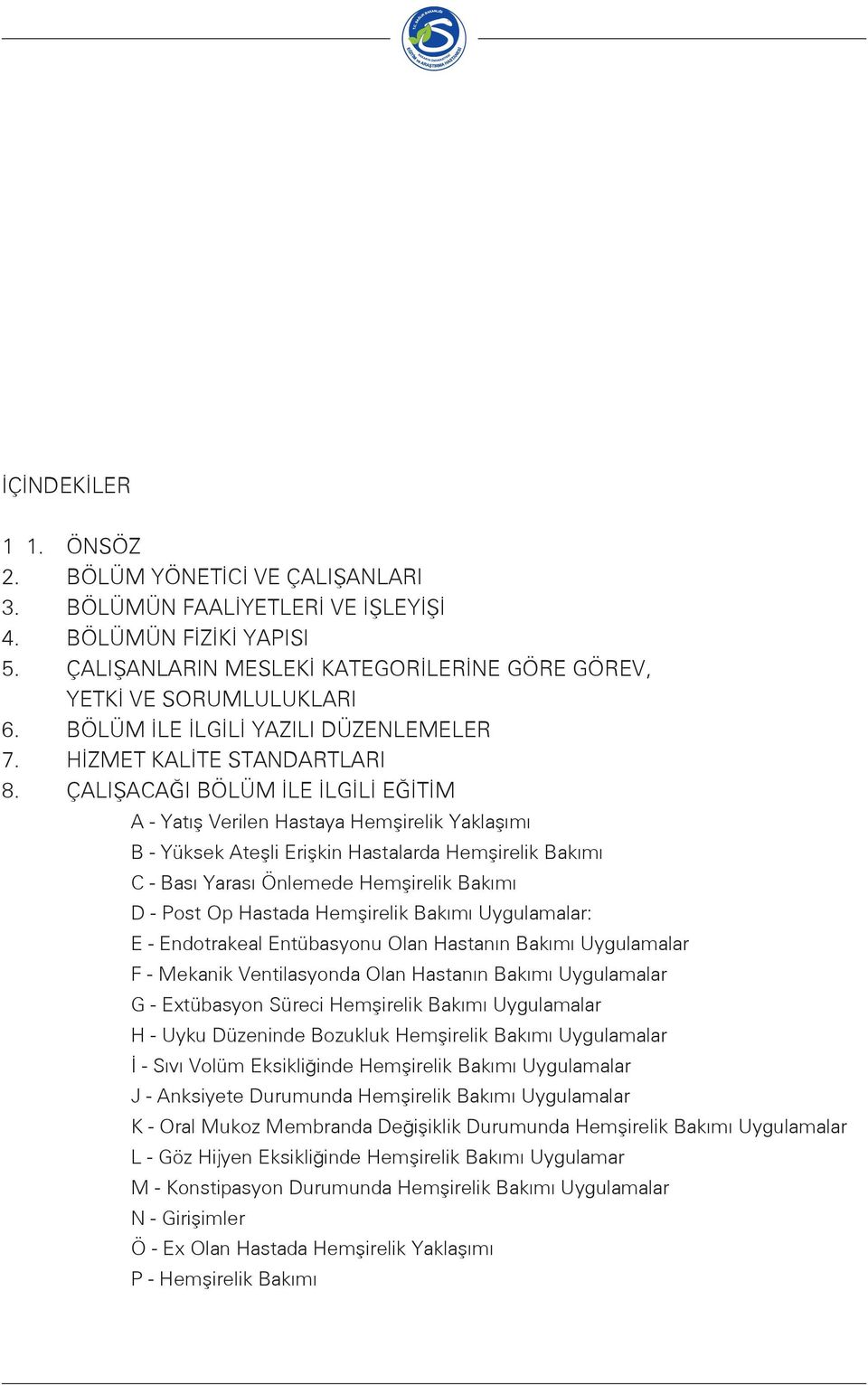 ÇALIŞACAĞI BÖLÜM İLE İLGİLİ EĞİTİM A - Yatış Verilen Hastaya Hemşirelik Yaklaşımı B - Yüksek Ateşli Erişkin Hastalarda Hemşirelik Bakımı C - Bası Yarası Önlemede Hemşirelik Bakımı D - Post Op Hastada