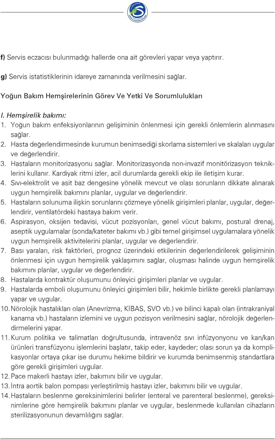 Hasta değerlendirmesinde kurumun benimsediği skorlama sistemleri ve skalaları uygular ve değerlendirir. 3. Hastaların monitorizasyonu sağlar.