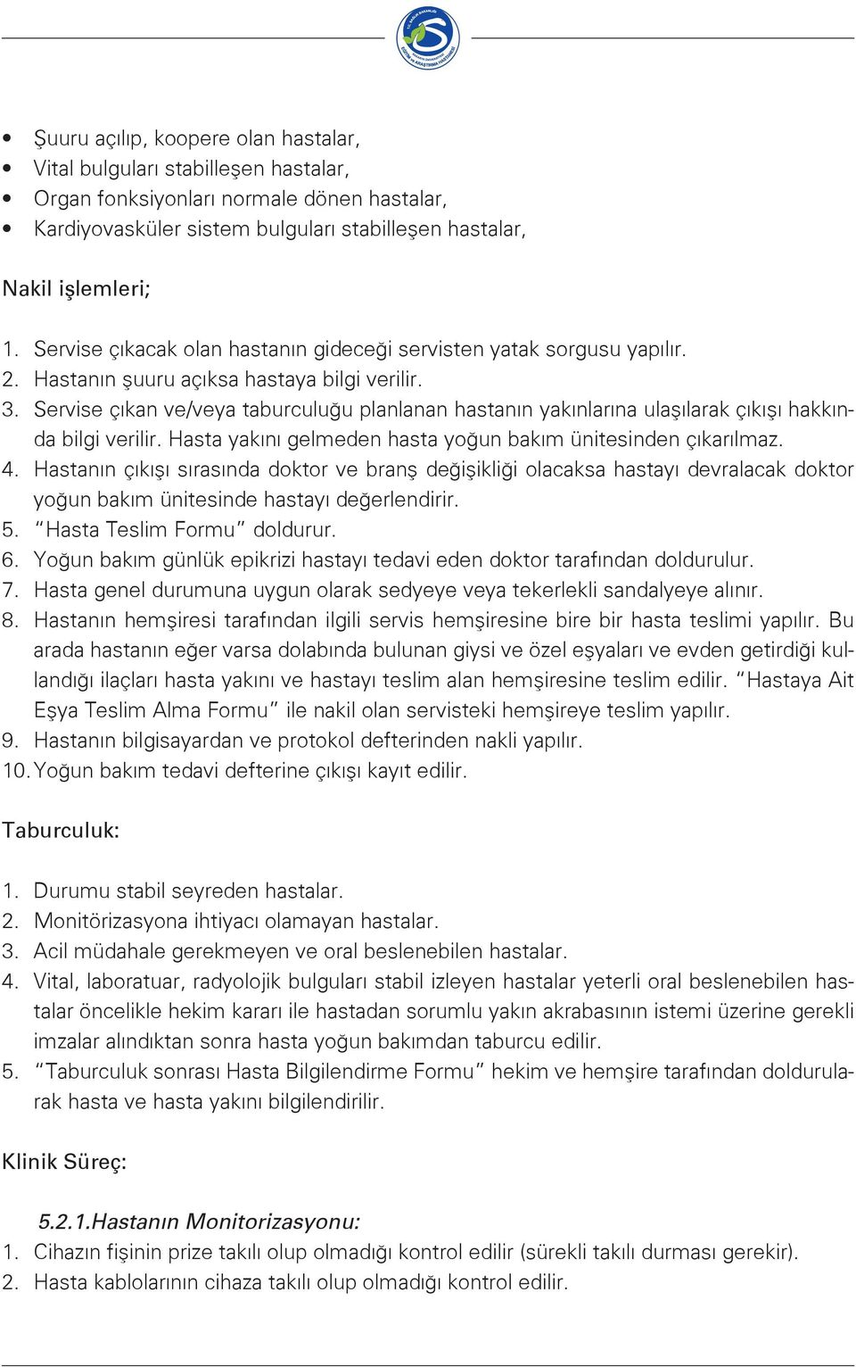 Servise çıkan ve/veya taburculuğu planlanan hastanın yakınlarına ulaşılarak çıkışı hakkında bilgi verilir. Hasta yakını gelmeden hasta yoğun bakım ünitesinden çıkarılmaz. 4.