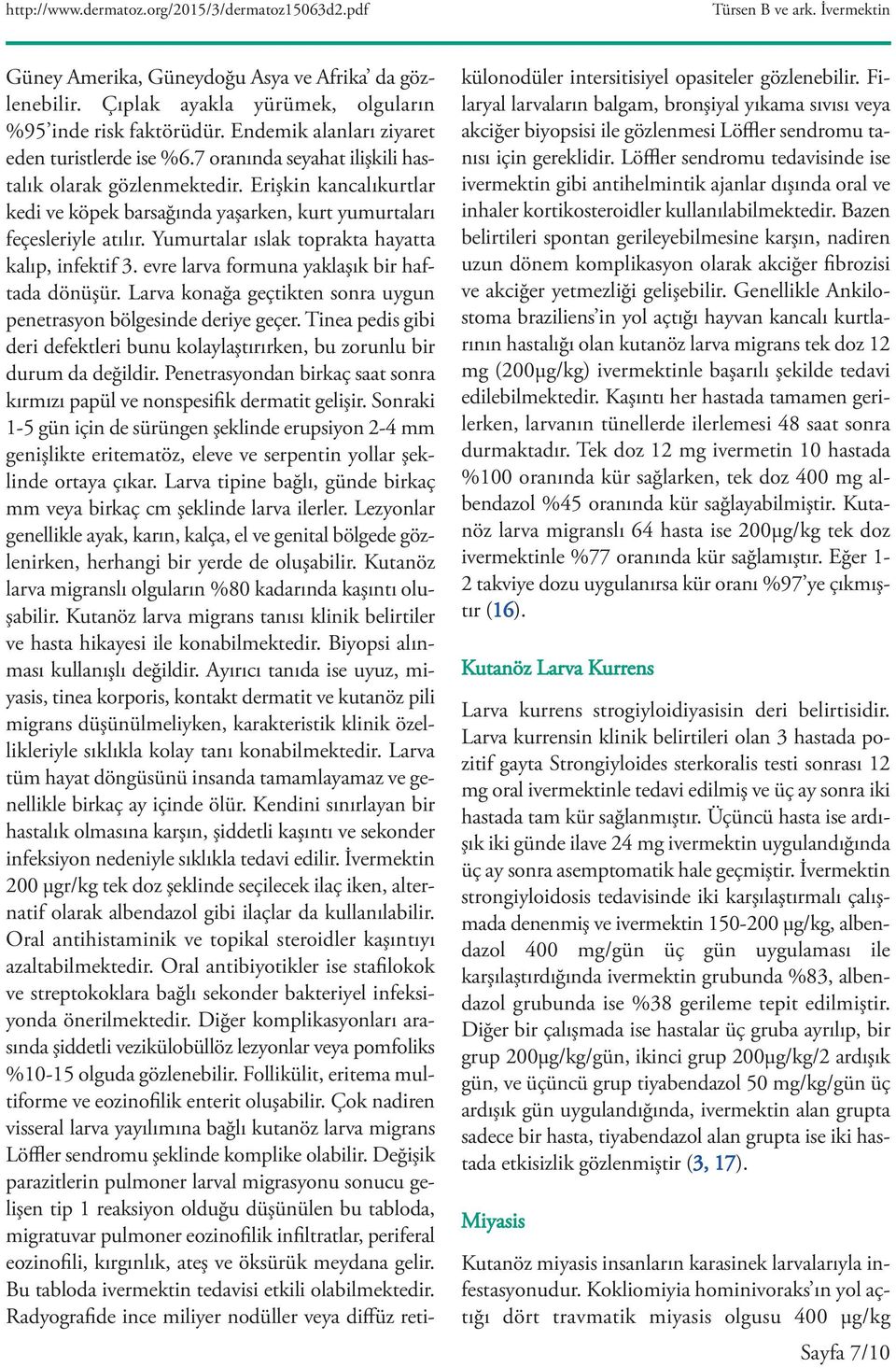 Yumurtalar ıslak toprakta hayatta kalıp, infektif 3. evre larva formuna yaklaşık bir haftada dönüşür. Larva konağa geçtikten sonra uygun penetrasyon bölgesinde deriye geçer.