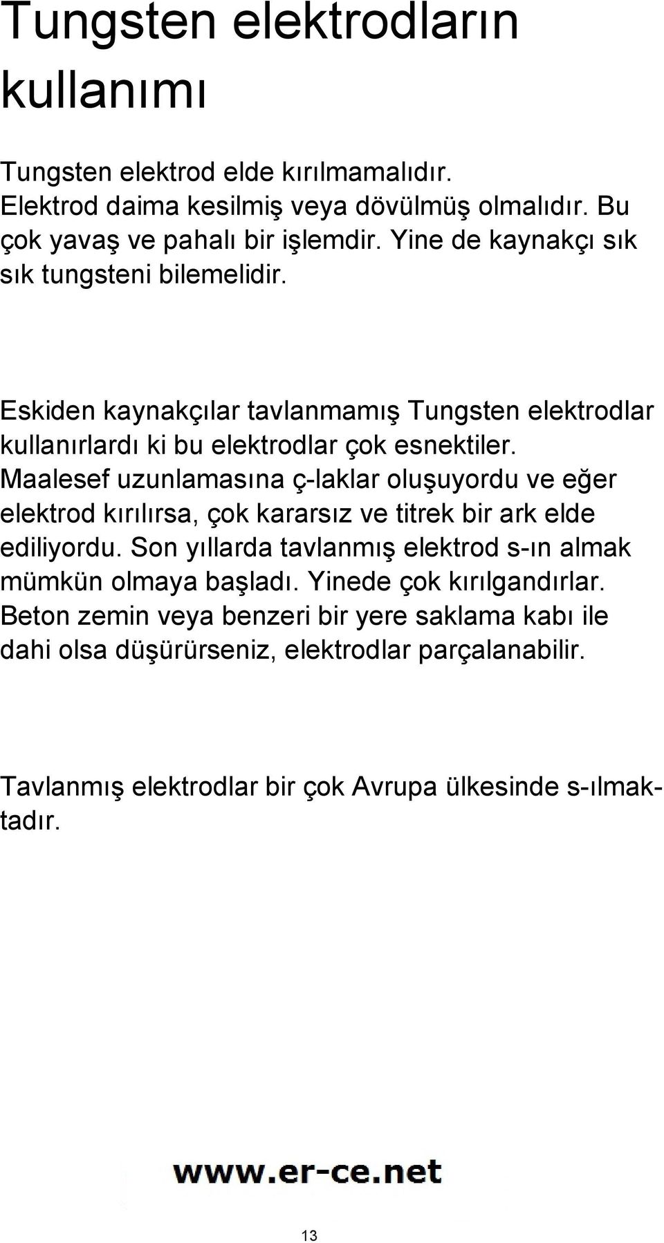 Maalesef uzunlamasına ç-laklar oluşuyordu ve eğer elektrod kırılırsa, çok kararsız ve titrek bir ark elde ediliyordu.