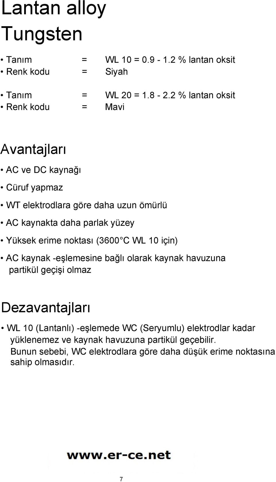 Yüksek erime noktası (3600 C WL 10 için) AC kaynak -eşlemesine bağlı olarak kaynak havuzuna partikül geçişi olmaz Dezavantajları WL 10