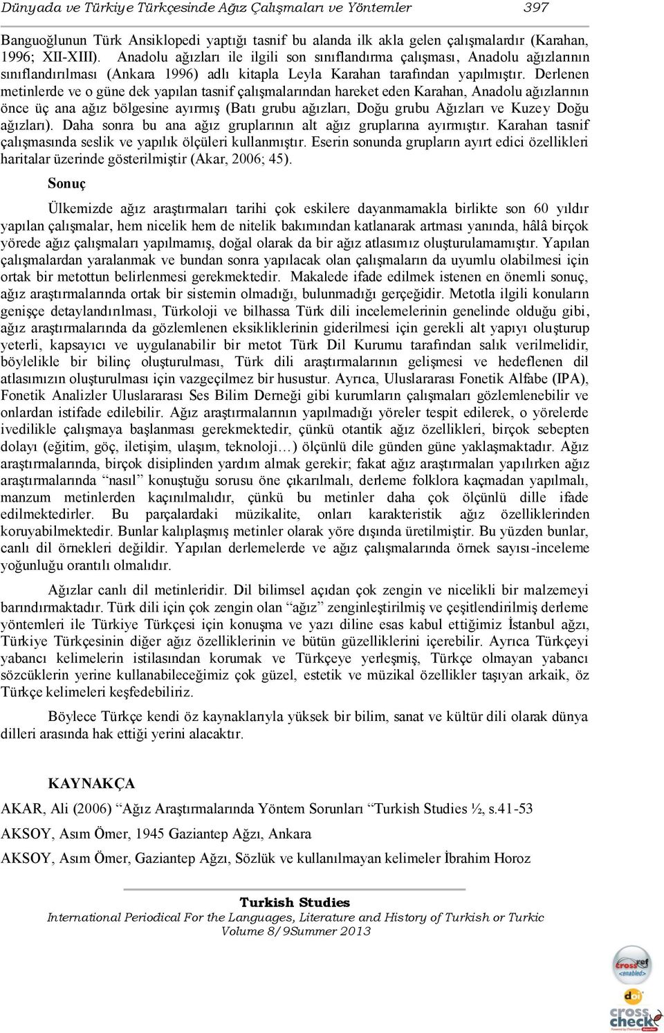 Derlenen metinlerde ve o güne dek yapılan tasnif çalıģmalarından hareket eden Karahan, Anadolu ağızlarının önce üç ana ağız bölgesine ayırmıģ (Batı grubu ağızları, Doğu grubu Ağızları ve Kuzey Doğu