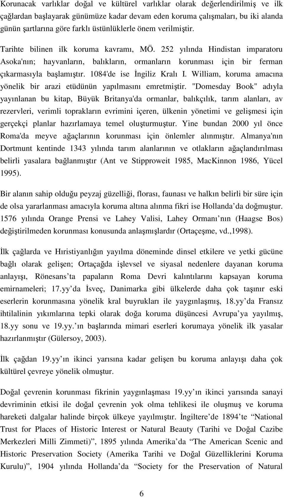 252 yılında Hindistan imparatoru Asoka'nın; hayvanların, balıkların, ormanların korunması için bir ferman çıkarmasıyla başlamıştır. 1084'de ise İngiliz Kralı I.