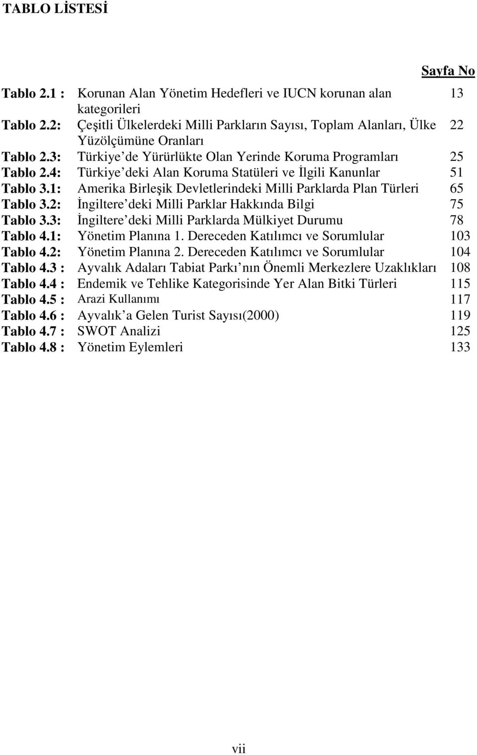 4: Türkiye deki Alan Koruma Statüleri ve İlgili Kanunlar 51 Tablo 3.1: Amerika Birleşik Devletlerindeki Milli Parklarda Plan Türleri 65 Tablo 3.