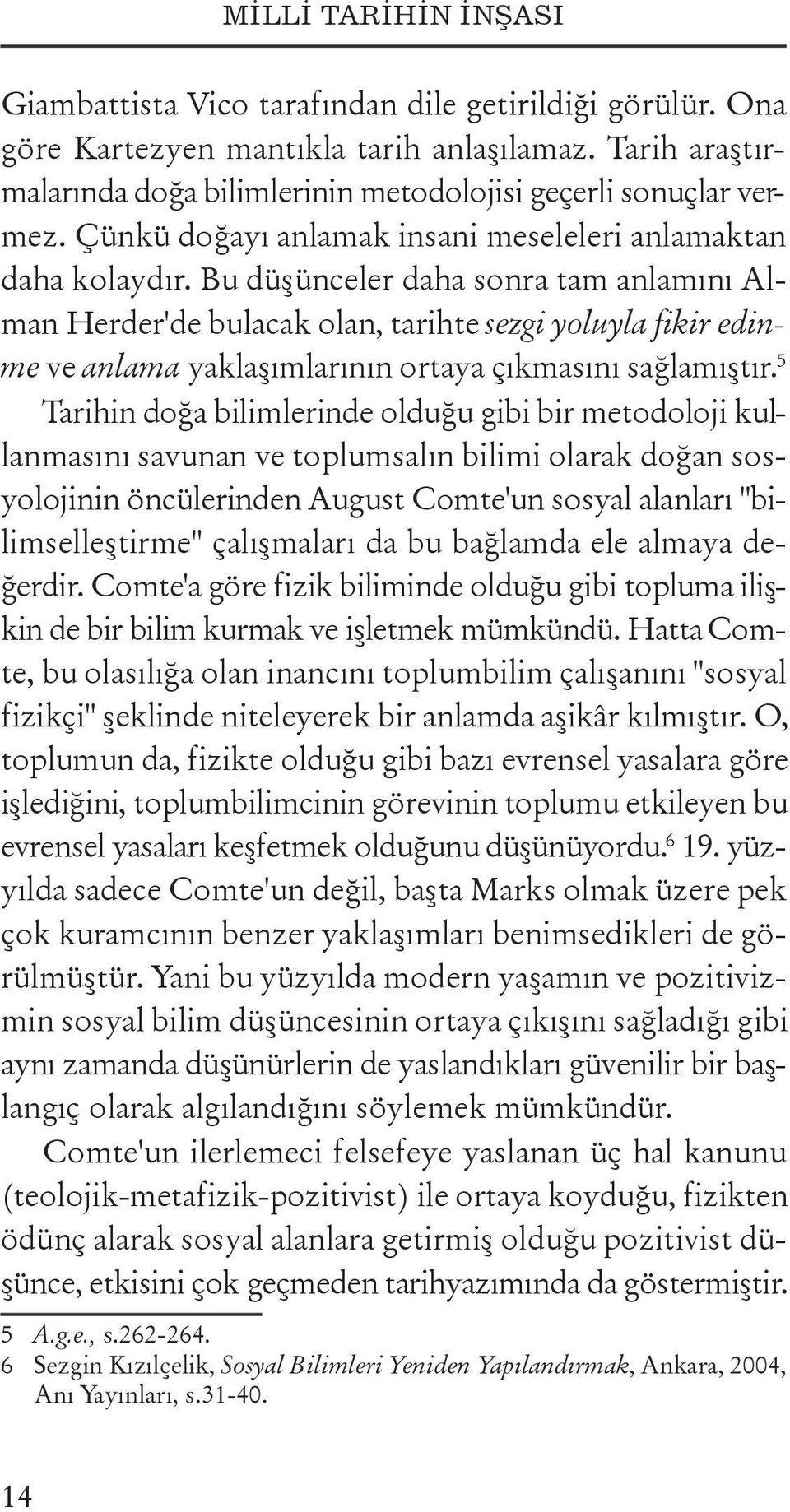 Bu düşünceler daha sonra tam anlamını Alman Herder'de bulacak olan, tarihte sezgi yoluyla fikir edinme ve anlama yaklaşımlarının ortaya çıkmasını sağlamıştır.