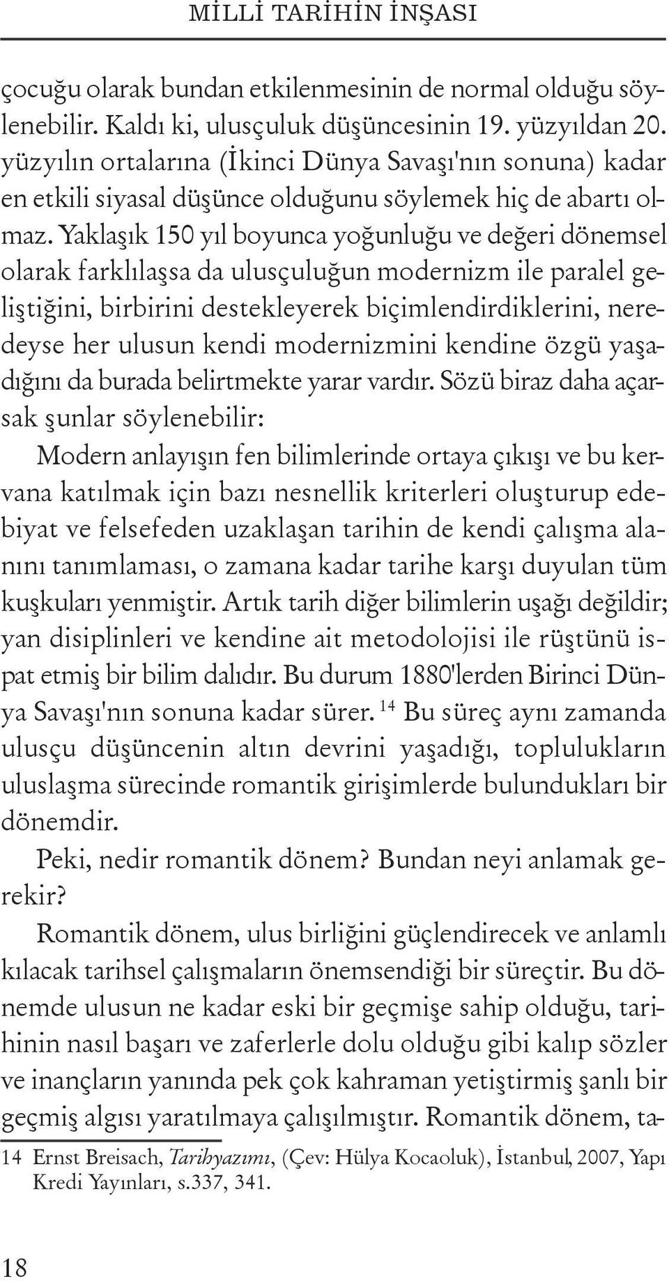 Yaklaşık 150 yıl boyunca yoğunluğu ve değeri dönemsel olarak farklılaşsa da ulusçuluğun modernizm ile paralel geliştiğini, birbirini destekleyerek biçimlendirdiklerini, neredeyse her ulusun kendi