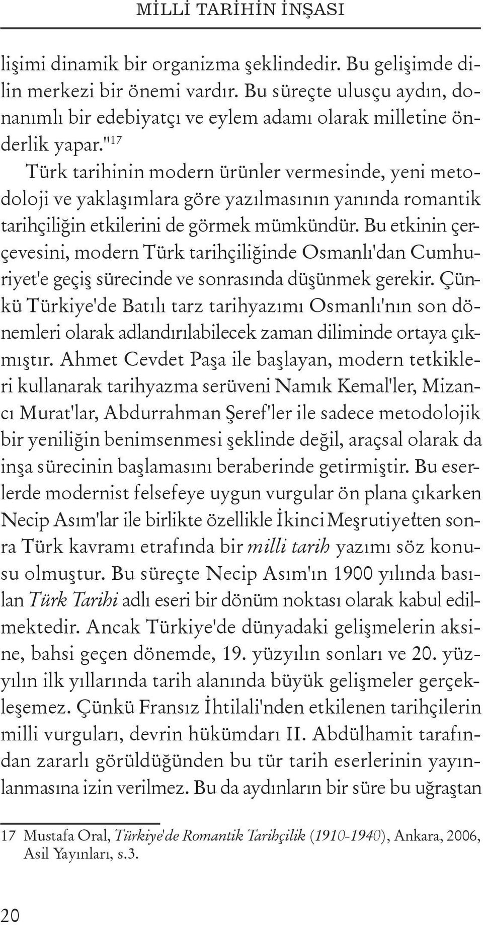 " 17 Türk tarihinin modern ürünler vermesinde, yeni metodoloji ve yaklaşımlara göre yazılmasının yanında romantik tarihçiliğin etkilerini de görmek mümkündür.