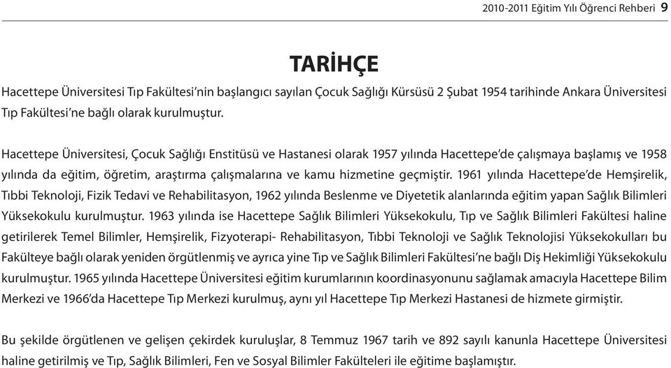 Hacettepe Üniversitesi, Çocuk Sağlığı Enstitüsü ve Hastanesi olarak 1957 yılında Hacettepe de çalışmaya başlamış ve 1958 yılında da eğitim, öğretim, araştırma çalışmalarına ve kamu hizmetine