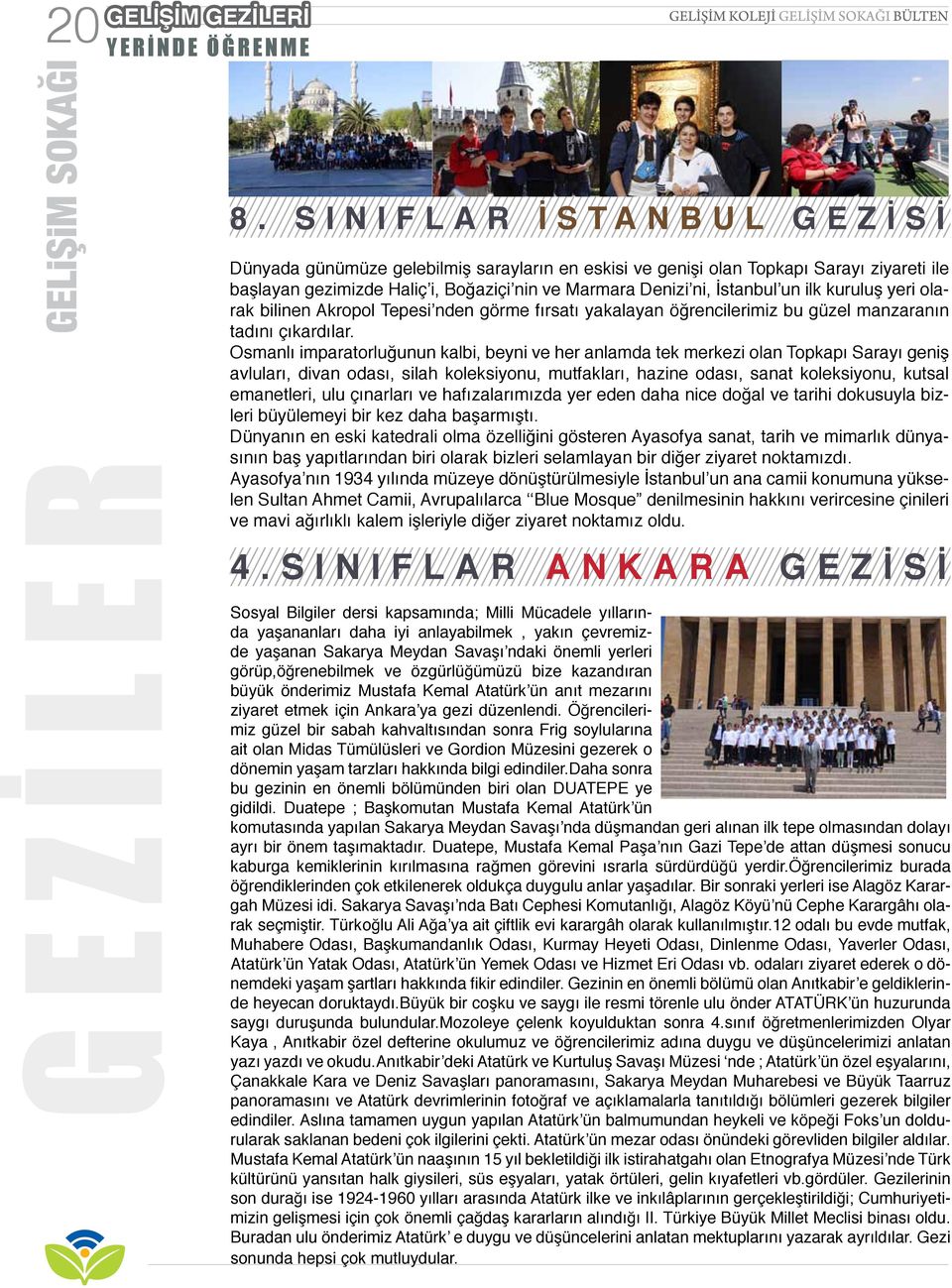 ilk kuruluş yeri olarak bilinen Akropol Tepesi nden görme fırsatı yakalayan öğrencilerimiz bu güzel manzaranın tadını çıkardılar.