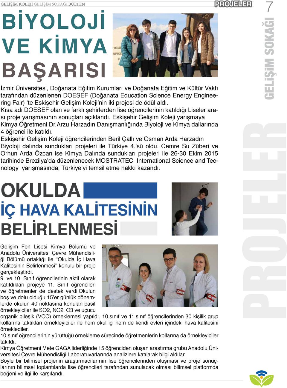 Eskişehir Gelişim Koleji yarışmaya Kimya Öğretmeni Dr.Arzu Harzadın Danışmanlığında Biyoloji ve Kimya dallarında 4 öğrenci ile katıldı.